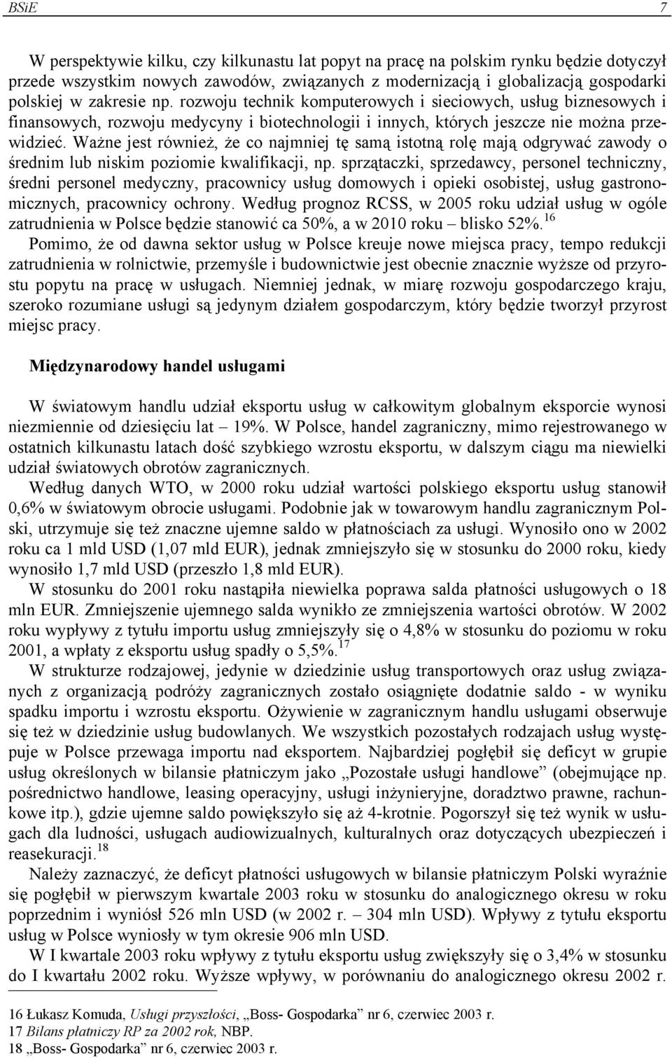 Ważne jest również, że co najmniej tę samą istotną rolę mają odgrywać zawody o średnim lub niskim poziomie kwalifikacji, np.