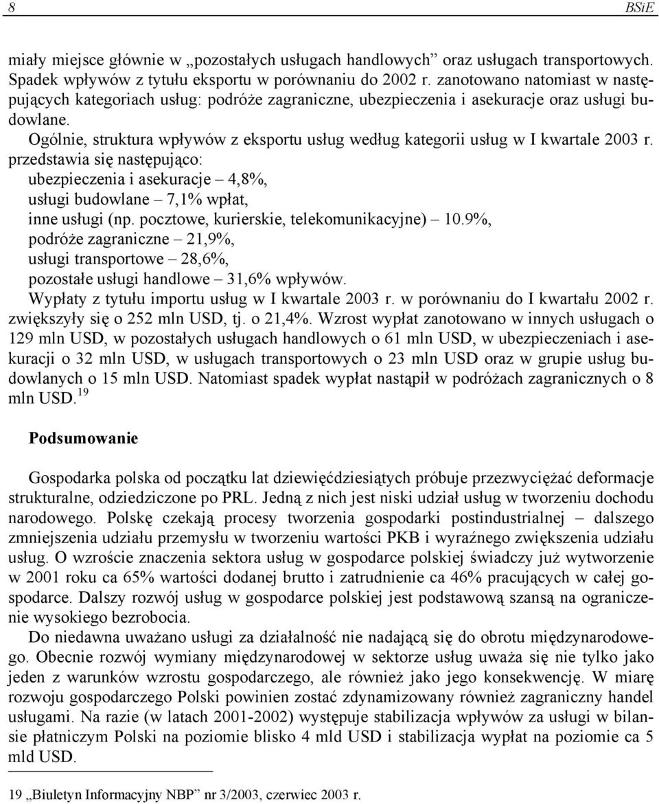 Ogólnie, struktura wpływów z eksportu usług według kategorii usług w I kwartale 2003 r. przedstawia się następująco: ubezpieczenia i asekuracje 4,8%, usługi budowlane 7,1% wpłat, inne usługi (np.