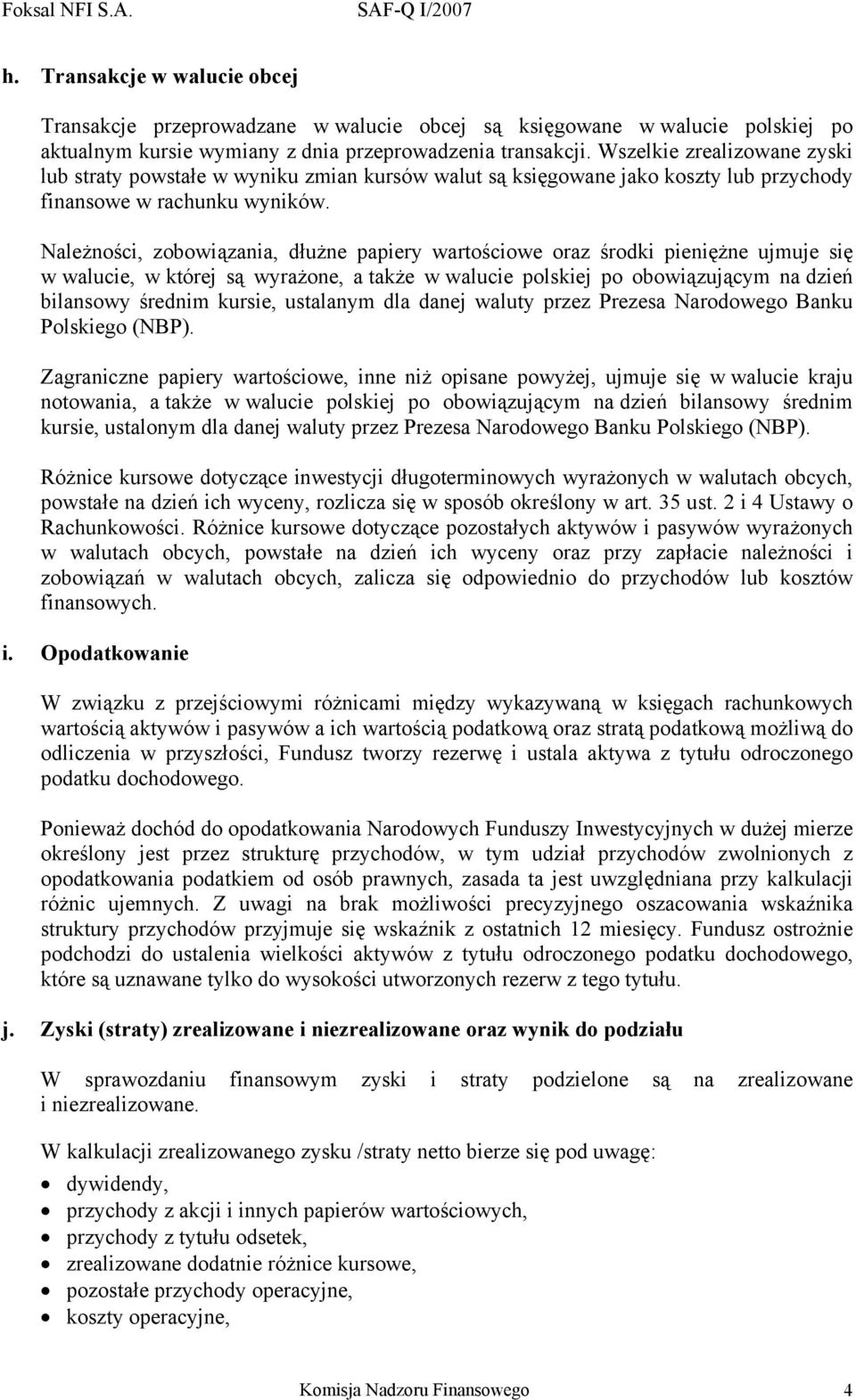 Należności, zobowiązania, dłużne papiery wartościowe oraz środki pieniężne ujmuje się w walucie, w której są wyrażone, a także w walucie polskiej po obowiązującym na dzień bilansowy średnim kursie,