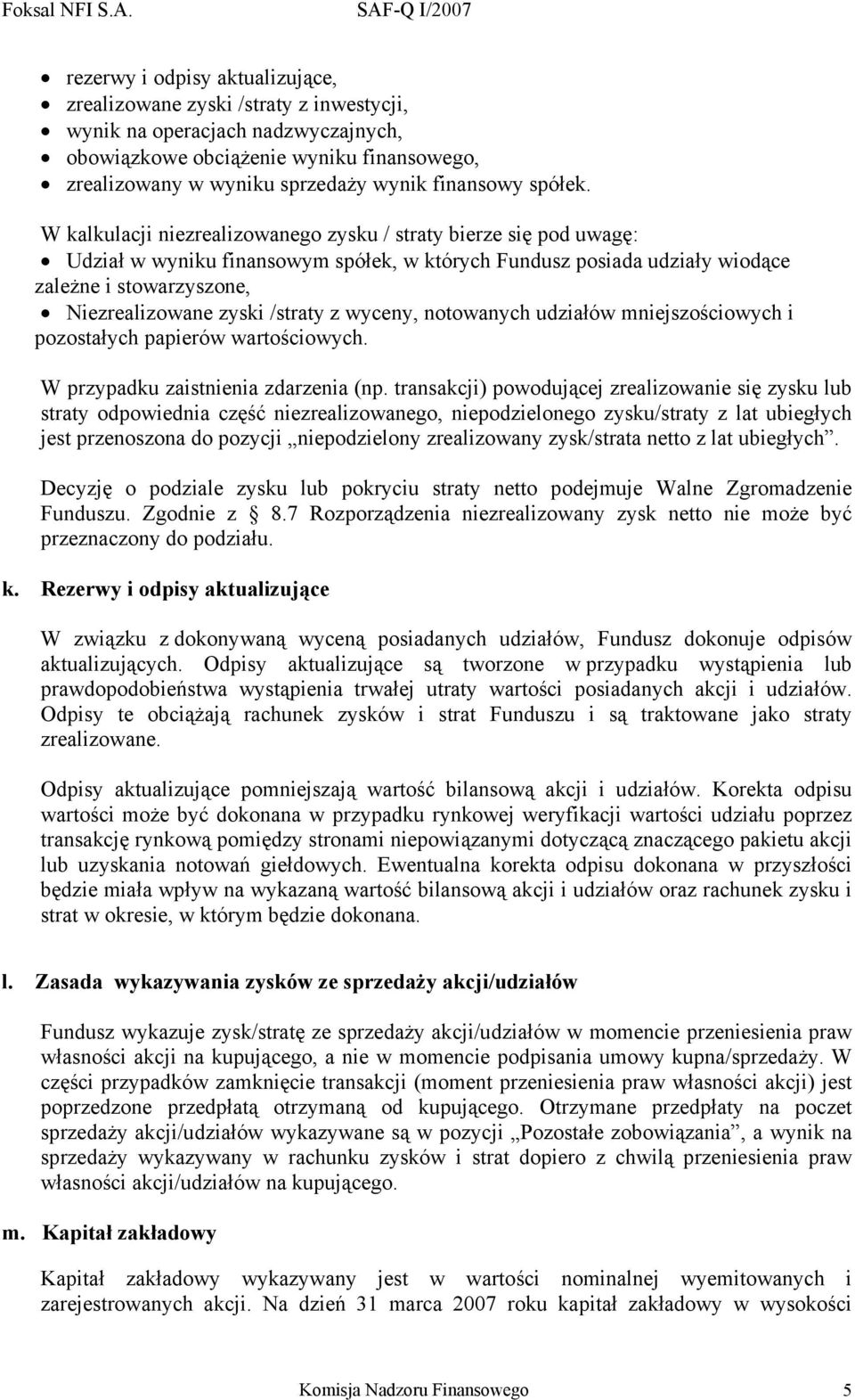 W kalkulacji niezrealizowanego zysku / straty bierze się pod uwagę: Udział w wyniku finansowym spółek, w których Fundusz posiada udziały wiodące zależne i stowarzyszone, Niezrealizowane zyski /straty