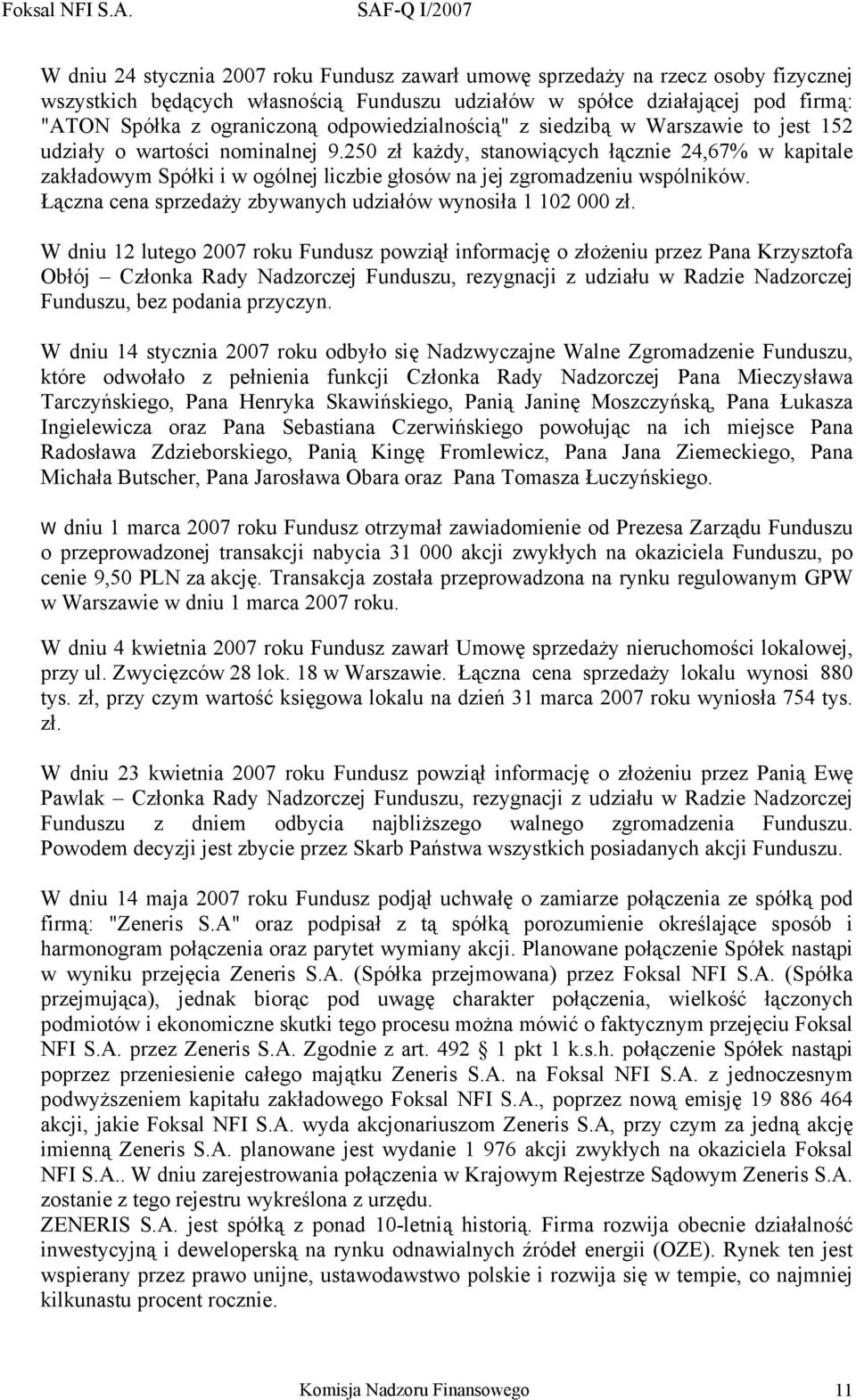 250 zł każdy, stanowiących łącznie 24,67% w kapitale zakładowym Spółki i w ogólnej liczbie głosów na jej zgromadzeniu wspólników. Łączna cena sprzedaży zbywanych udziałów wynosiła 1 102 000 zł.