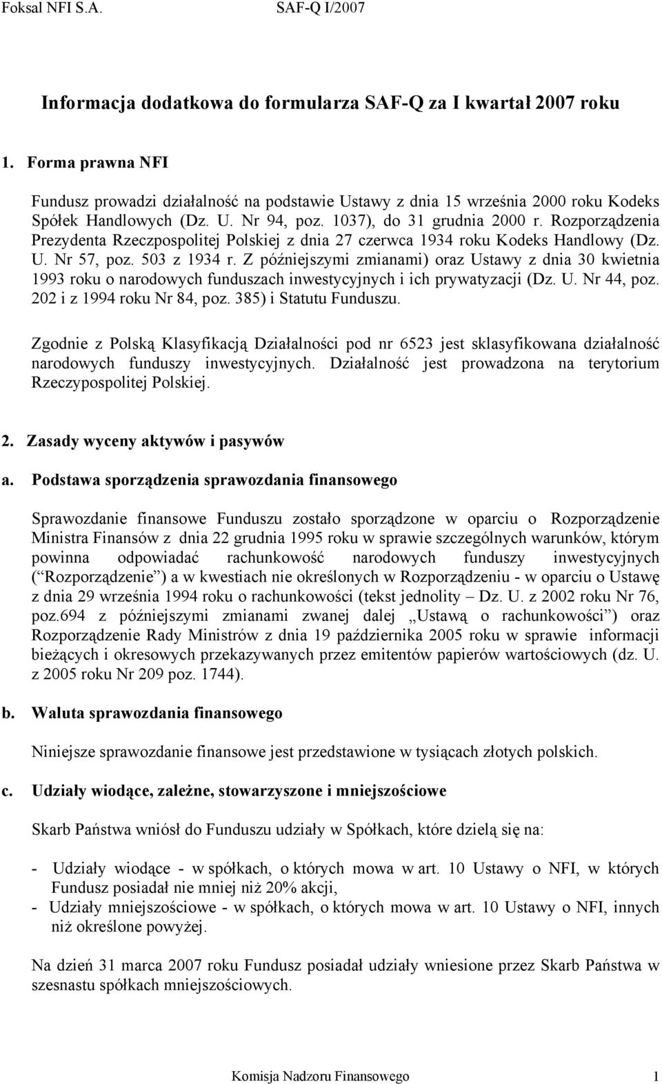 Z późniejszymi zmianami) oraz Ustawy z dnia 30 kwietnia 1993 roku o narodowych funduszach inwestycyjnych i ich prywatyzacji (Dz. U. Nr 44, poz. 202 i z 1994 roku Nr 84, poz. 385) i Statutu Funduszu.