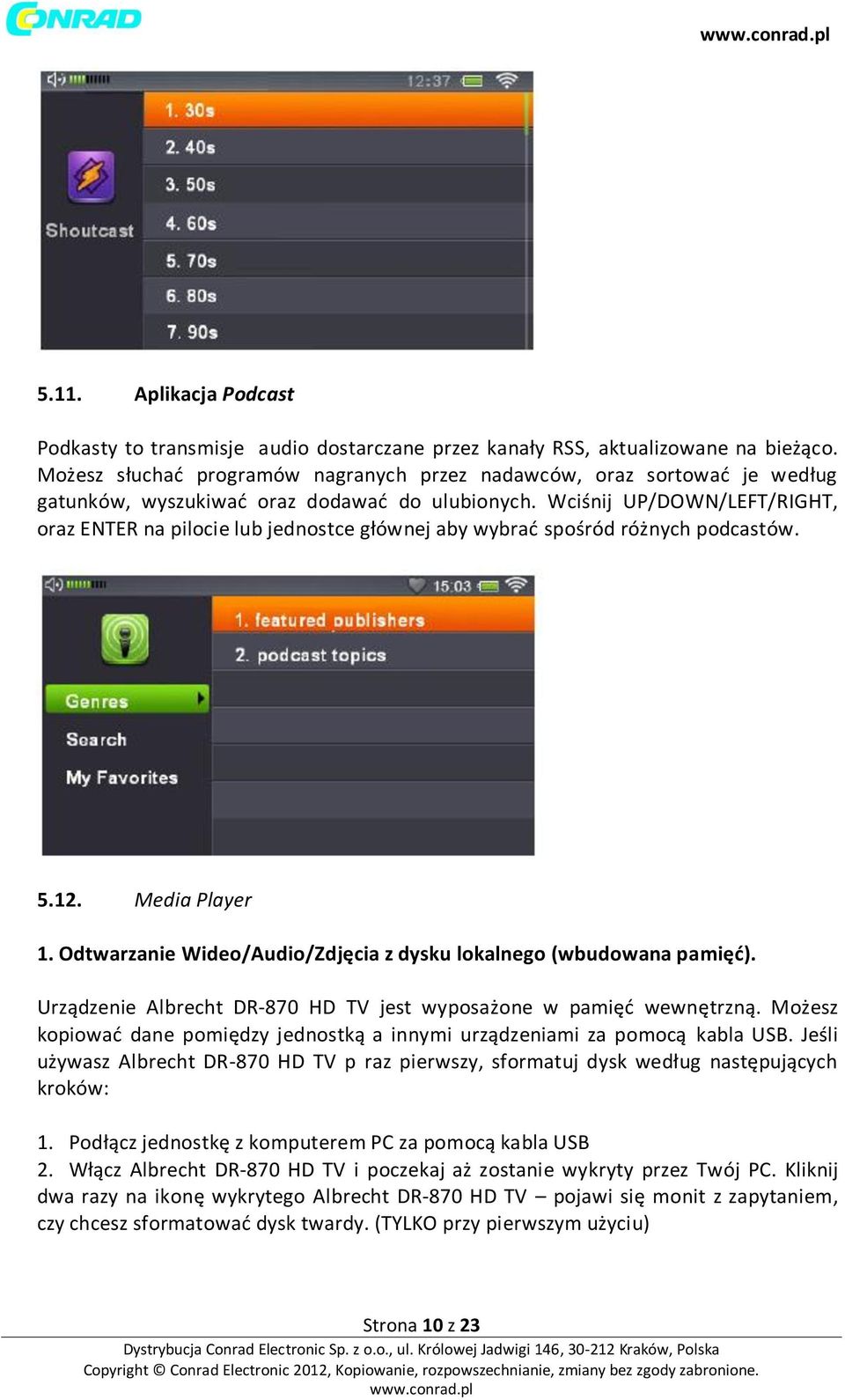 Wciśnij UP/DOWN/LEFT/RIGHT, oraz ENTER na pilocie lub jednostce głównej aby wybrad spośród różnych podcastów. 5.12. Media Player 1.