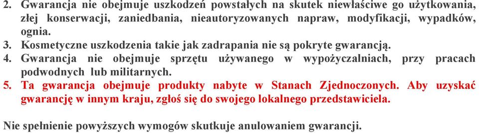 Gwarancja nie obejmuje sprzętu używanego w wypożyczalniach, przy pracach podwodnych lub militarnych. 5.