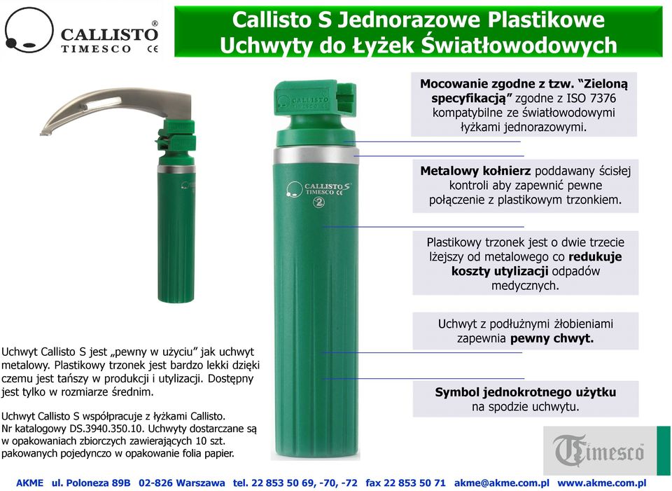 Plastikowy trzonek jest o dwie trzecie lżejszy od metalowego co redukuje koszty utylizacji odpadów medycznych. Uchwyt Callisto S jest pewny w użyciu jak uchwyt metalowy.