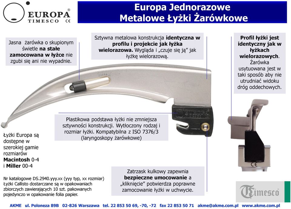 Żarówka usytuowana jest w taki sposób aby nie utrudniać widoku dróg oddechowych. Łyżki Europa są dostępne w szerokiej gamie rozmiarów Macintosh 0-4 i Miller 00-4 Nr katalogowe DS.2940.yyy.