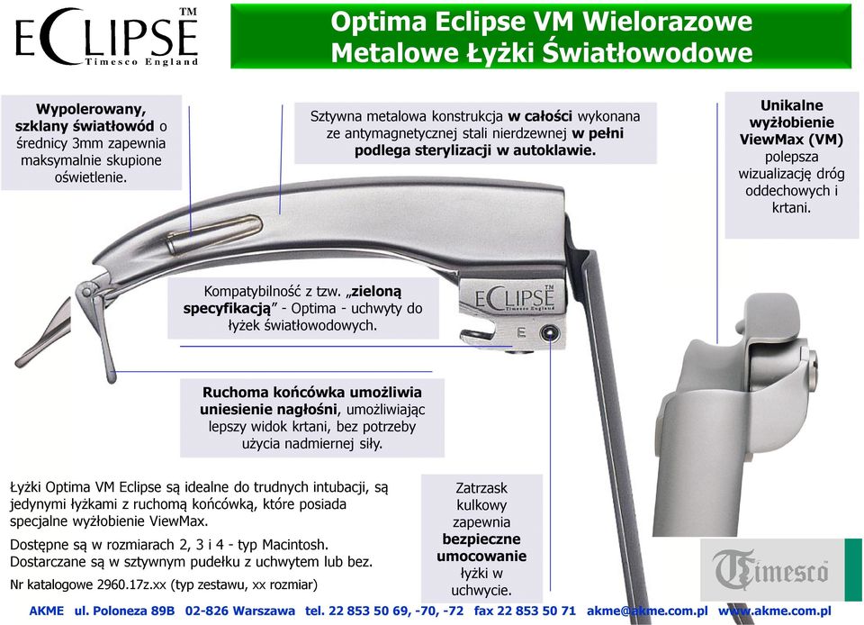 Unikalne wyżłobienie ViewMax (VM) polepsza wizualizację dróg oddechowych i krtani. Kompatybilność z tzw. zieloną specyfikacją - Optima - uchwyty do łyżek światłowodowych.