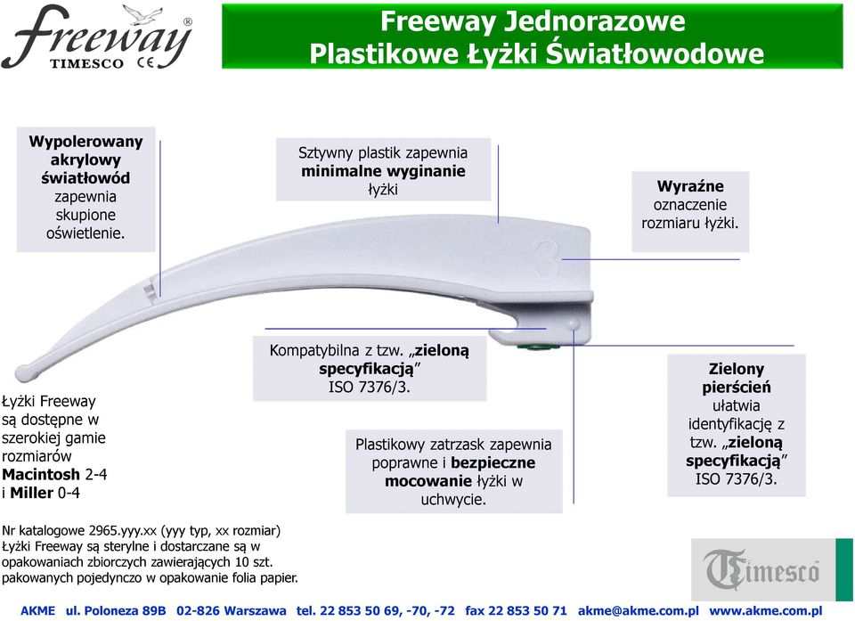 Łyżki Freeway są dostępne w szerokiej gamie rozmiarów Macintosh 2-4 i Miller 0-4 Kompatybilna z tzw. zieloną specyfikacją ISO 7376/3.