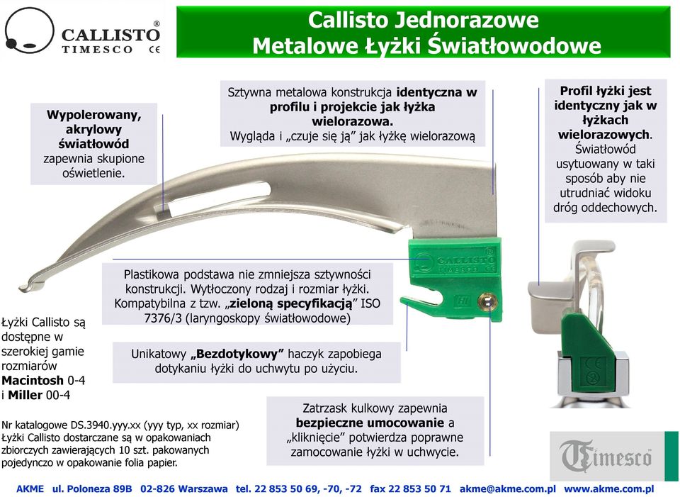 Łyżki Callisto są dostępne w szerokiej gamie rozmiarów Macintosh 0-4 i Miller 00-4 Plastikowa podstawa nie zmniejsza sztywności konstrukcji. Wytłoczony rodzaj i rozmiar łyżki. Kompatybilna z tzw.