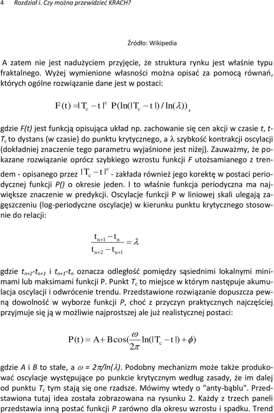 zachowanie się cen akcji w czasie t, t- T c to dystans (w czasie) do punktu krytycznego, a szybkośd kontrakcji oscylacji (dokładniej znaczenie tego parametru wyjaśnione jest niżej).