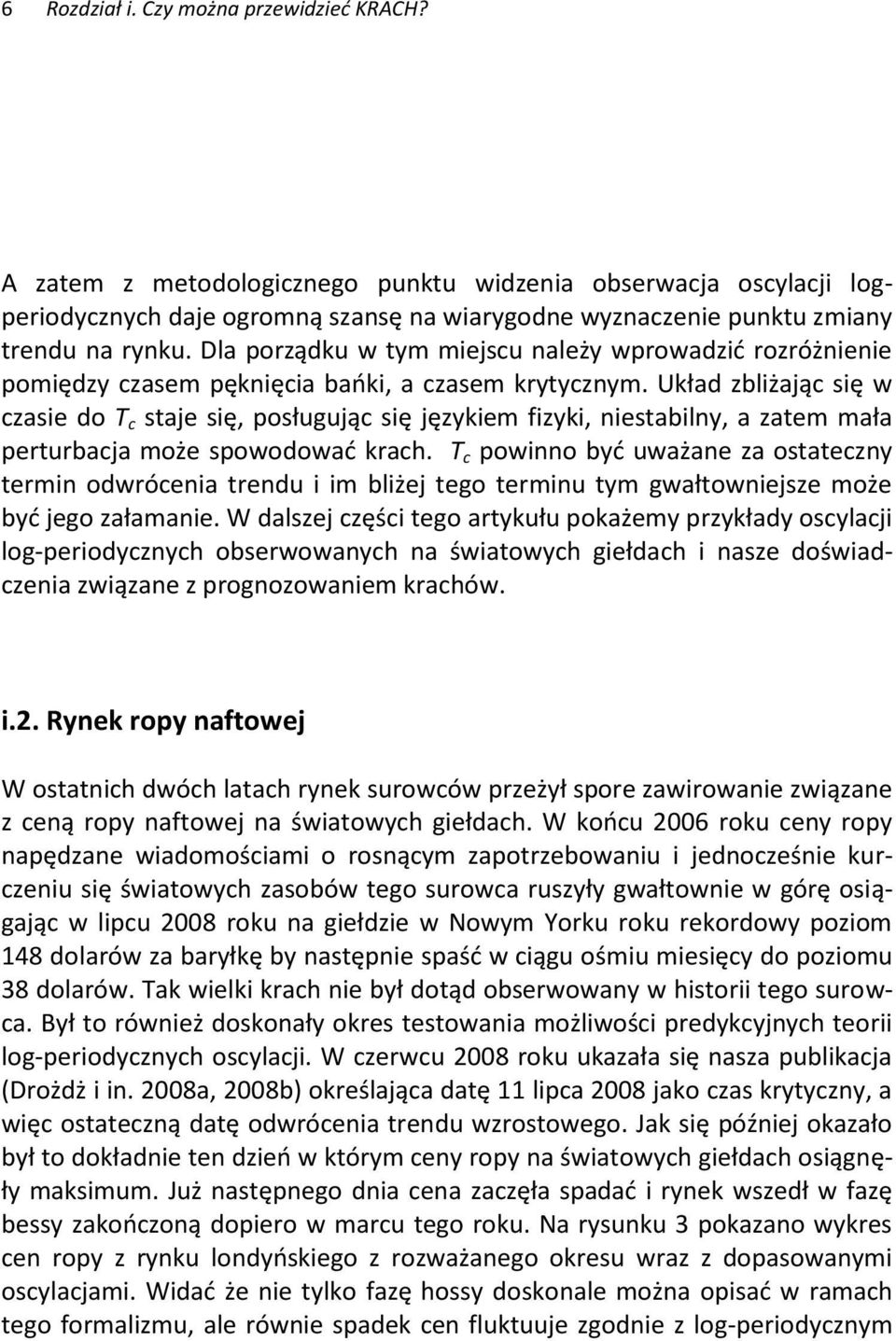 Układ zbliżając się w czasie do T c staje się, posługując się językiem fizyki, niestabilny, a zatem mała perturbacja może spowodowad krach.