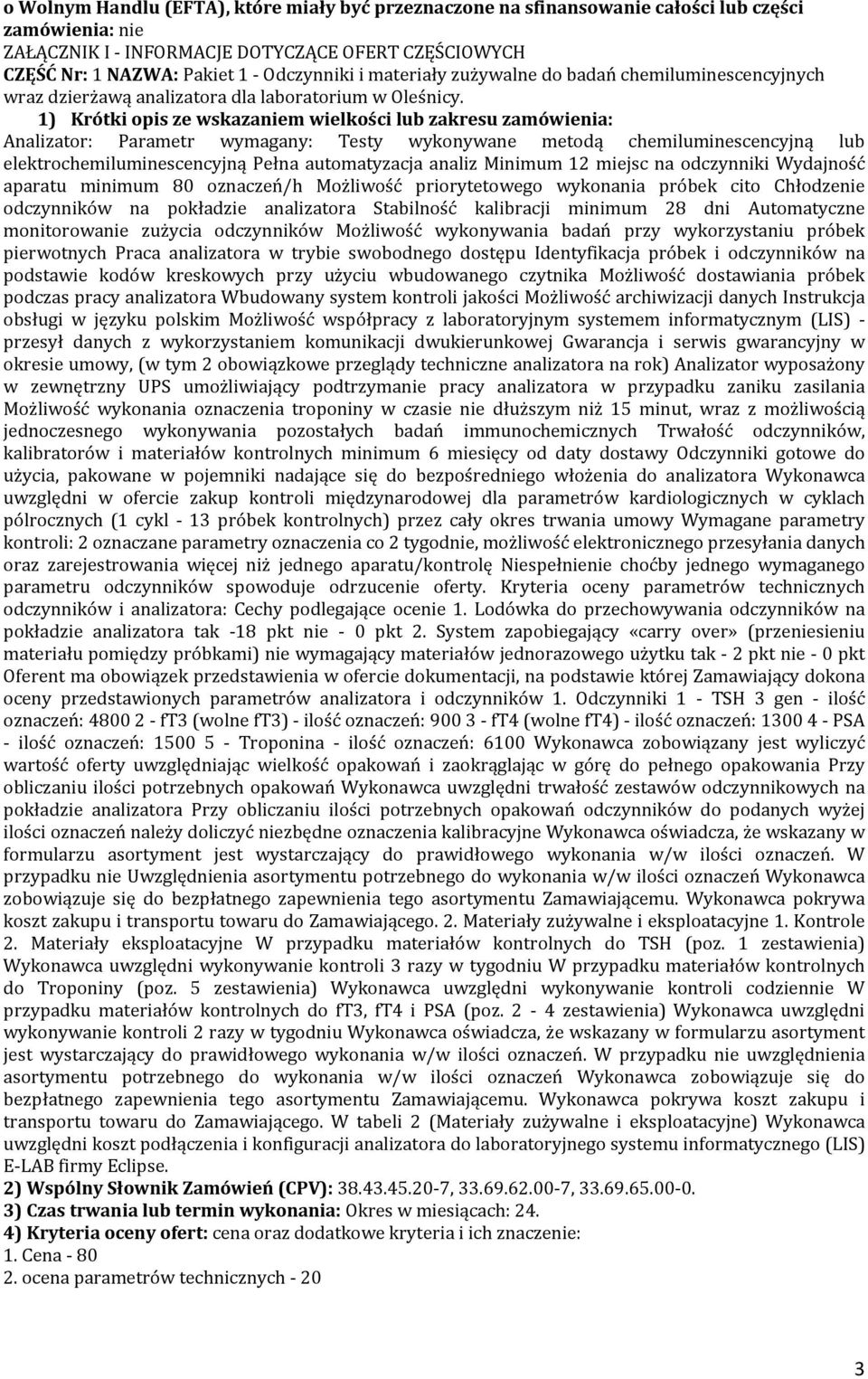 Analizator: Parametr wymagany: Testy wykonywane metodą chemiluminescencyjną lub elektrochemiluminescencyjną Pełna automatyzacja analiz Minimum 12 miejsc na odczynniki Wydajność aparatu minimum 80