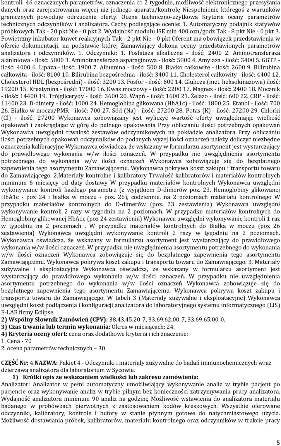 Automatyczny podajnik statywów próbkowych Tak - 20 pkt Nie - 0 pkt 2. Wydajność modułu ISE min 400 ozn/godz Tak - 8 pkt Nie - 0 pkt 3.