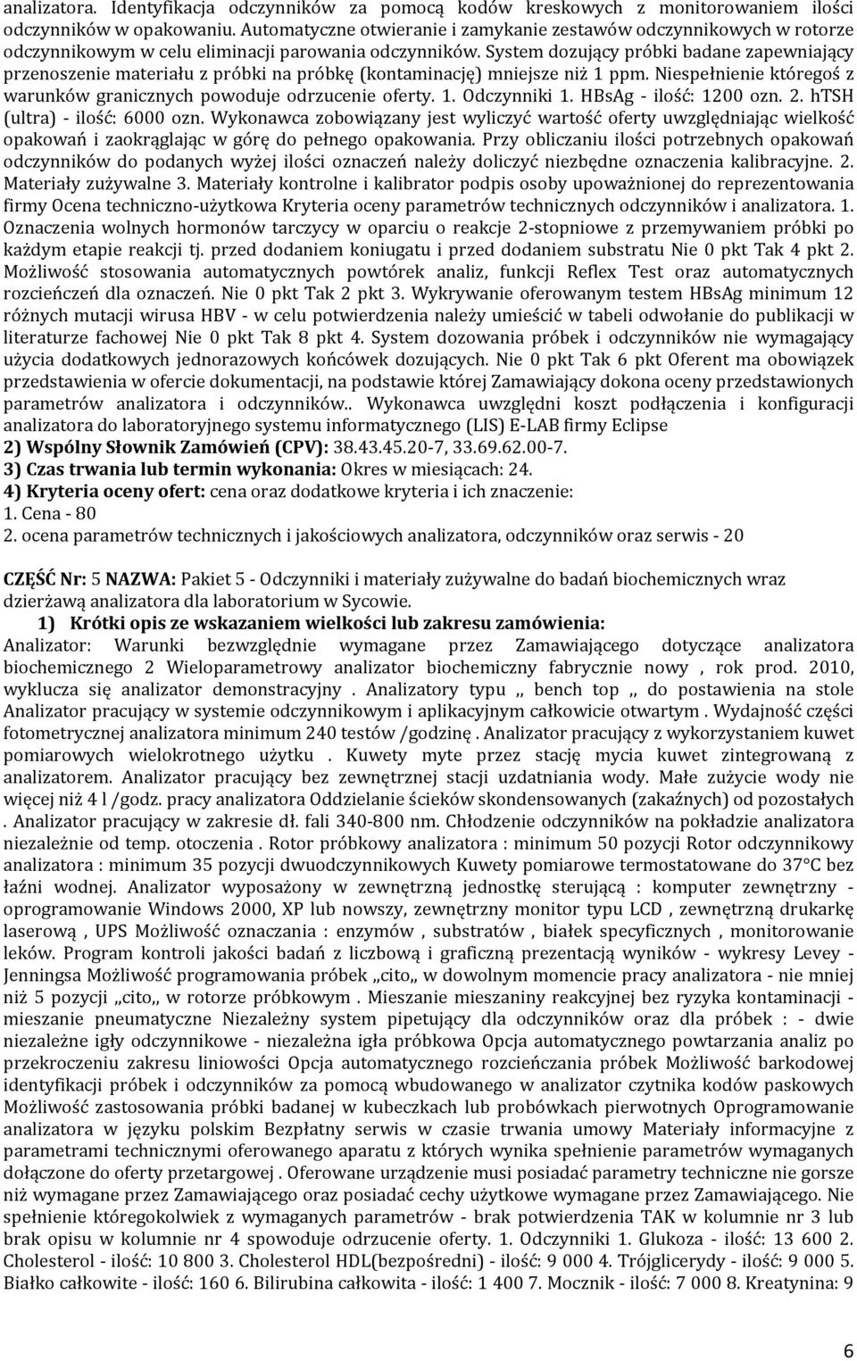 System dozujący próbki badane zapewniający przenoszenie materiału z próbki na próbkę (kontaminację) mniejsze niż 1 ppm. Niespełnienie któregoś z warunków granicznych powoduje odrzucenie oferty. 1. Odczynniki 1.