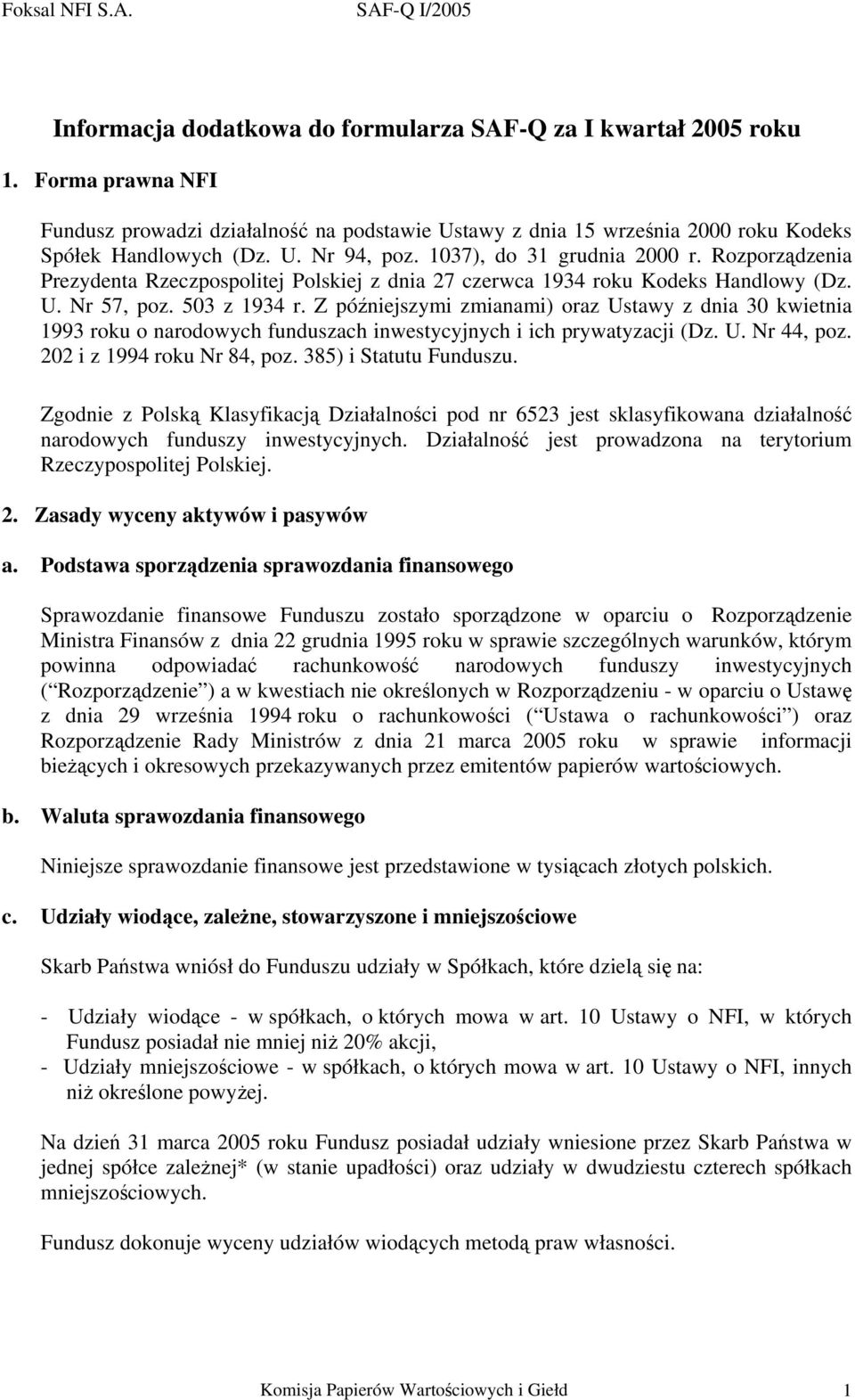 Z późniejszymi zmianami) oraz Ustawy z dnia 30 kwietnia 1993 roku o narodowych funduszach inwestycyjnych i ich prywatyzacji (Dz. U. Nr 44, poz. 202 i z 1994 roku Nr 84, poz. 385) i Statutu Funduszu.