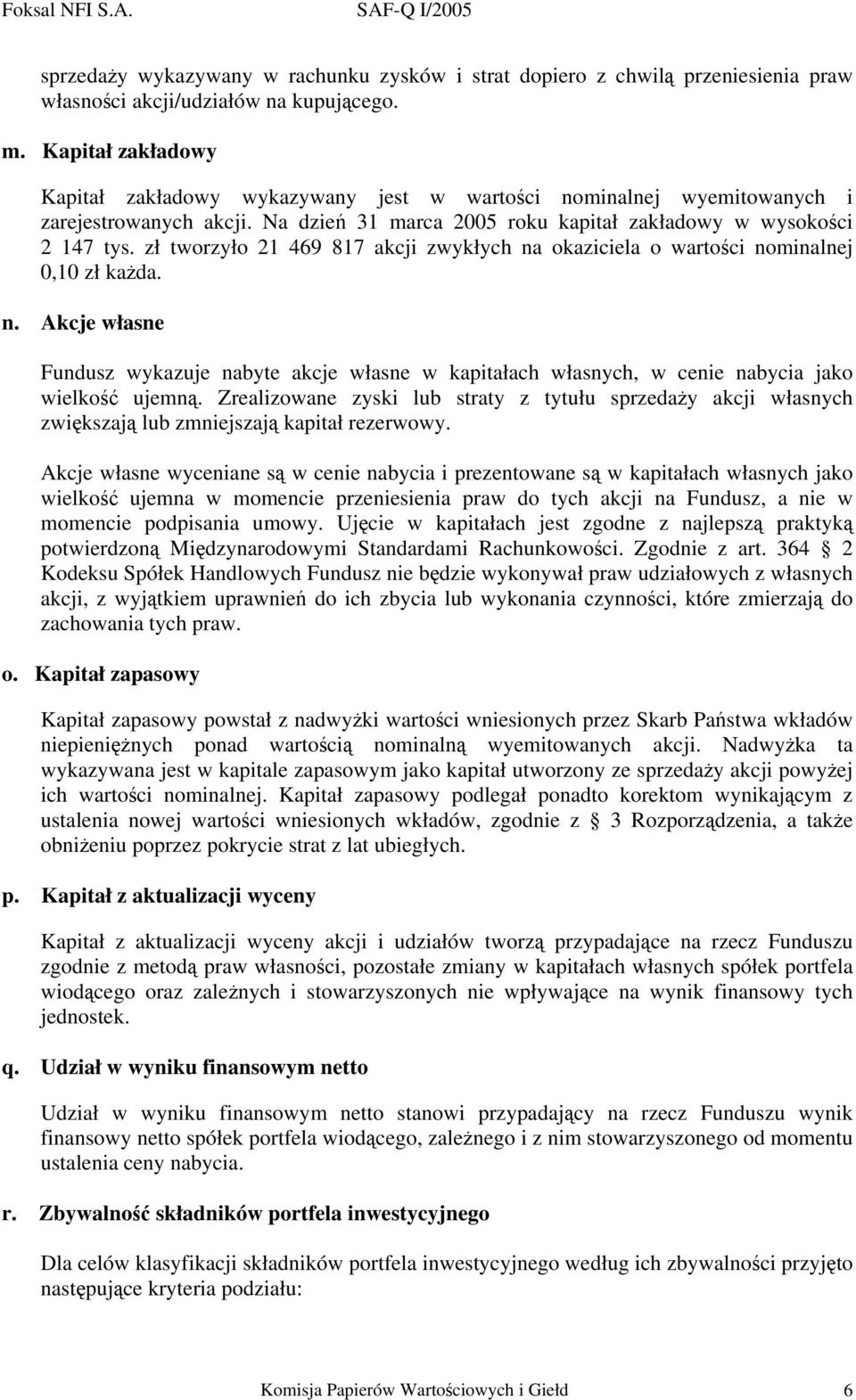 zł tworzyło 21 469 817 akcji zwykłych na okaziciela o wartości nominalnej 0,10 zł każda. n. Akcje własne Fundusz wykazuje nabyte akcje własne w kapitałach własnych, w cenie nabycia jako wielkość ujemną.