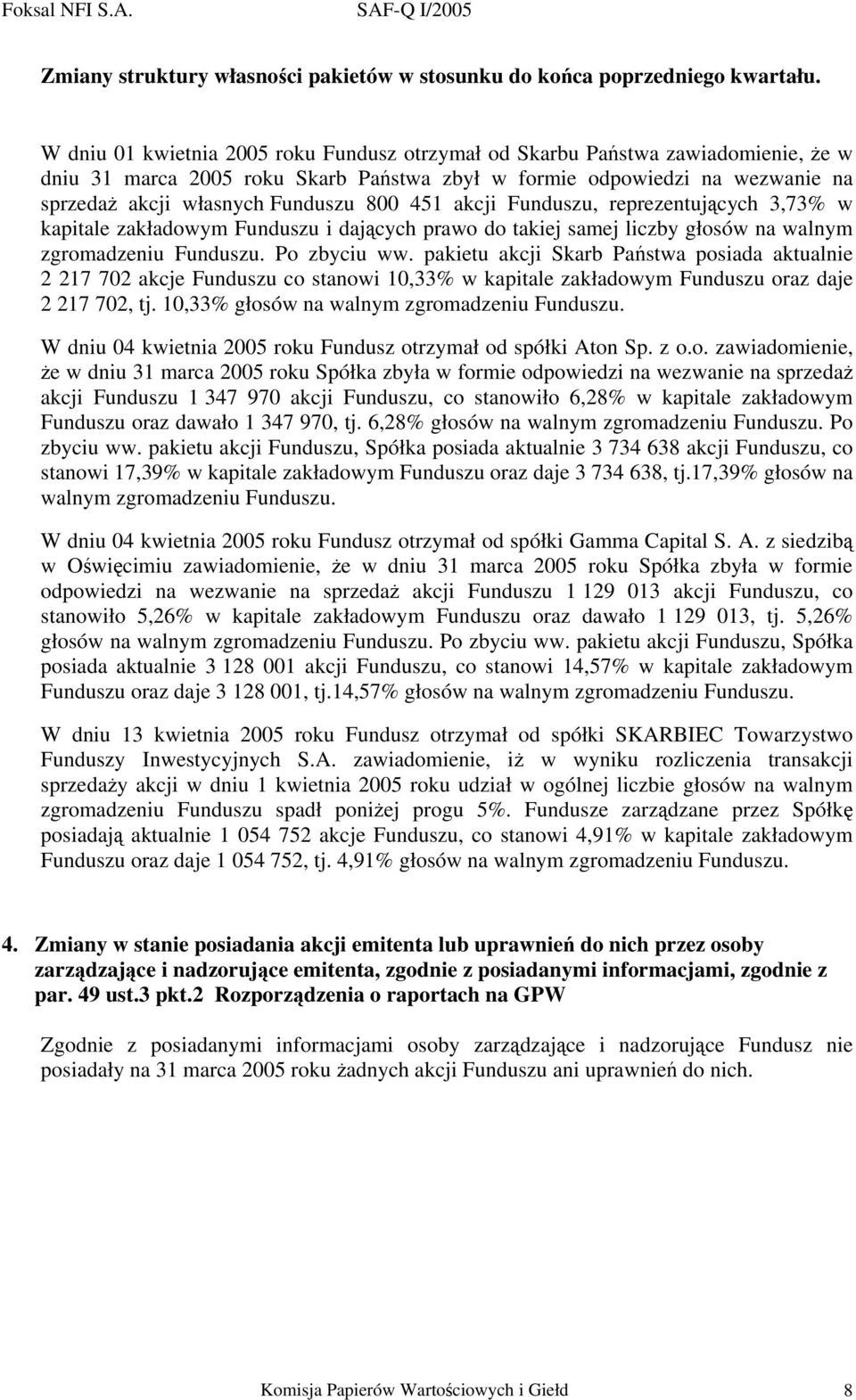 451 akcji Funduszu, reprezentujących 3,73% w kapitale zakładowym Funduszu i dających prawo do takiej samej liczby głosów na walnym zgromadzeniu Funduszu. Po zbyciu ww.