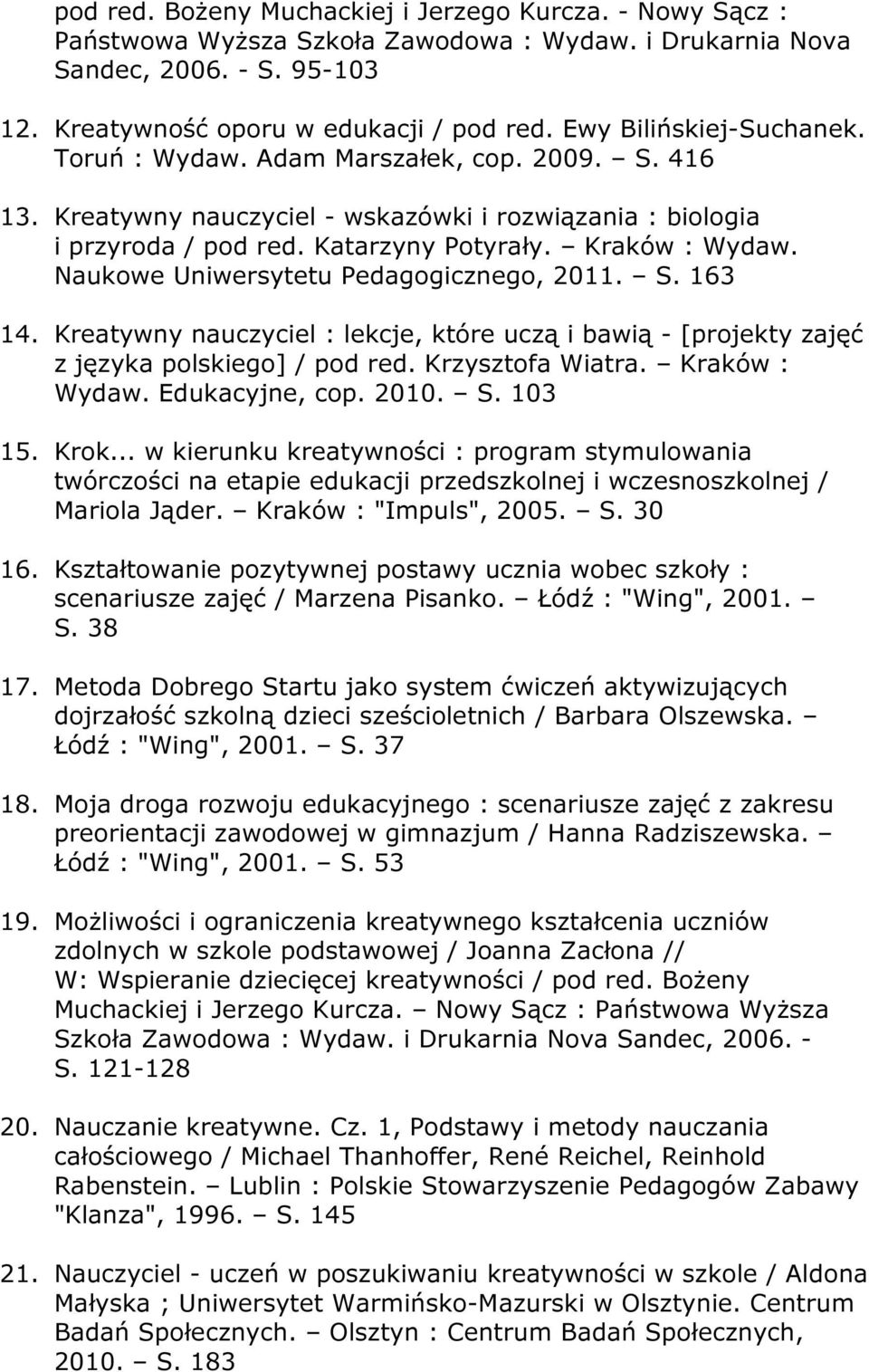 Naukowe Uniwersytetu Pedagogicznego, 2011. S. 163 14. Kreatywny nauczyciel : lekcje, które uczą i bawią - [projekty zajęć z języka polskiego] / pod red. Krzysztofa Wiatra. Kraków : Wydaw.