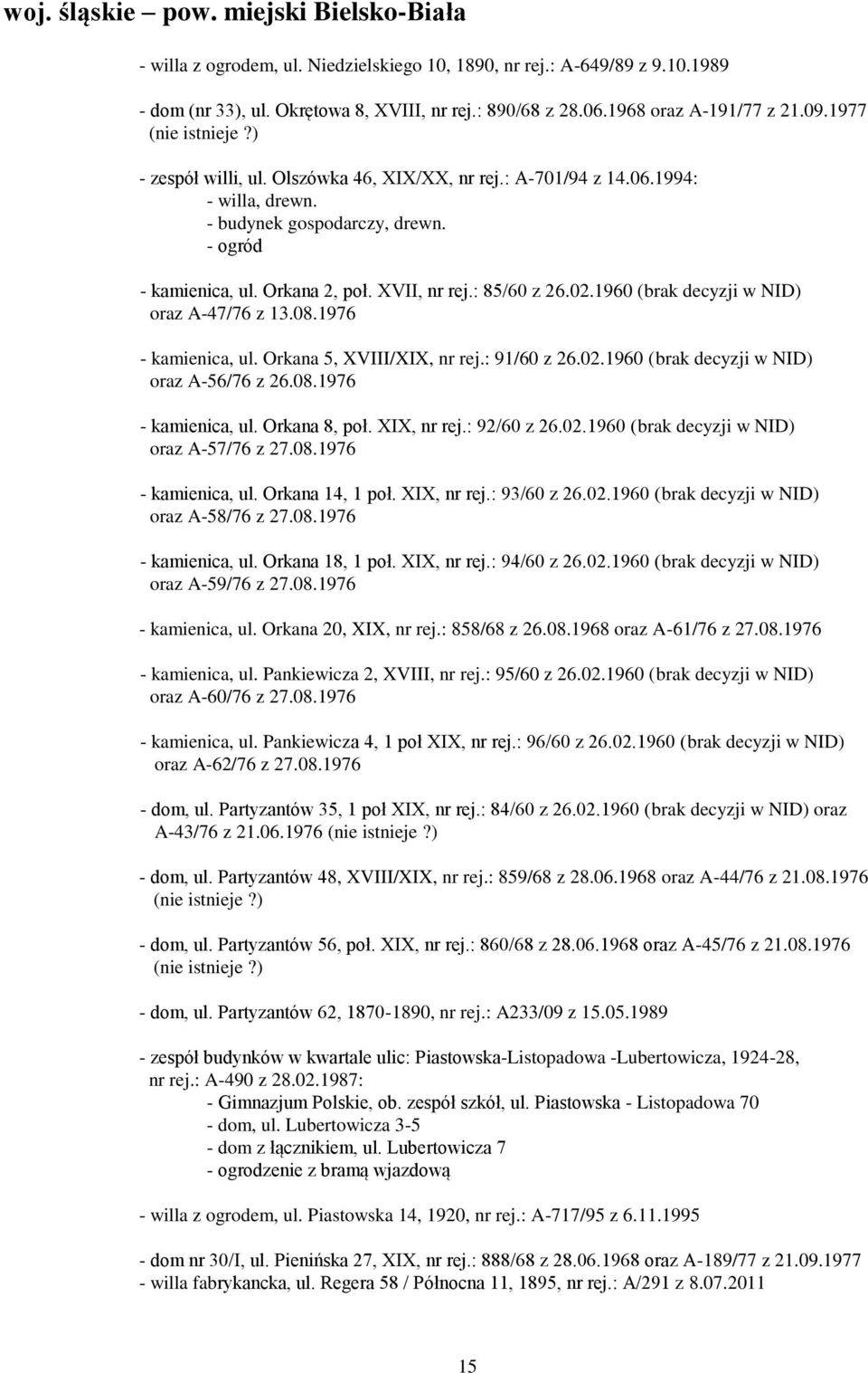 Orkana 2, poł. XVII, nr rej.: 85/60 z 26.02.1960 (brak decyzji w NID) oraz A-47/76 z 13.08.1976 - kamienica, ul. Orkana 5, XVIII/XIX, nr rej.: 91/60 z 26.02.1960 (brak decyzji w NID) oraz A-56/76 z 26.