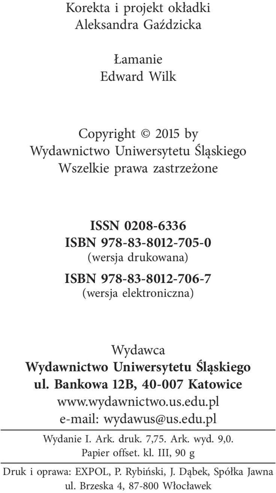 Uniwersytetu Śląskiego ul. Bankowa 12B, 40-007 Katowice www.wydawnictwo.us.edu.pl e-mail: wydawus@us.edu.pl Wydanie I. Ark. druk. 7,75.