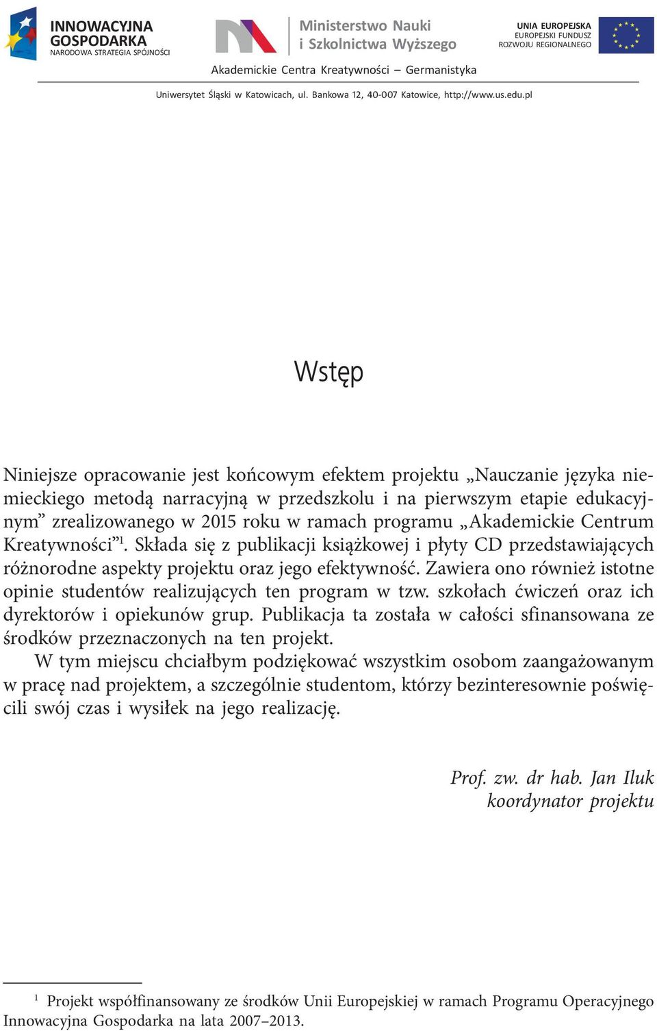 pl Wstęp Niniejsze opracowanie jest końcowym efektem projektu Nauczanie języka niemieckiego metodą narracyjną w przedszkolu i na pierwszym etapie edukacyjnym zrealizowanego w 2015 roku w ramach