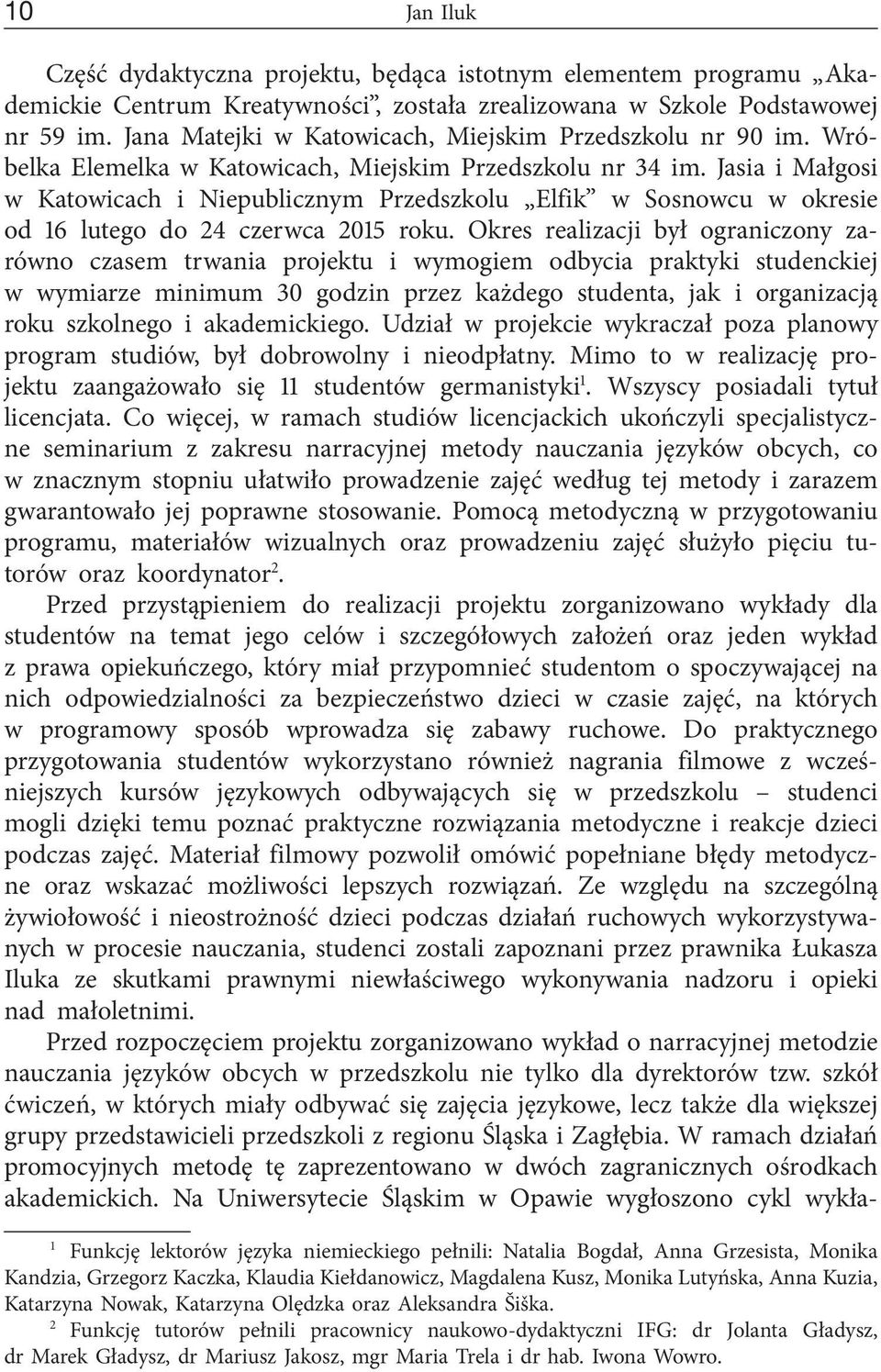 Jasia i Małgosi w Katowicach i Niepublicznym Przedszkolu Elfik w Sosnowcu w okresie od 16 lutego do 24 czerwca 2015 roku.