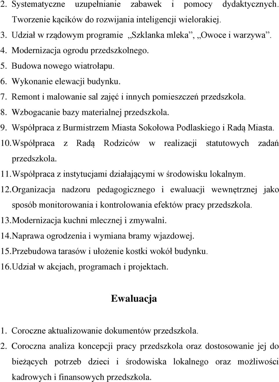 Wzbogacanie bazy materialnej przedszkola. 9. Współpraca z Burmistrzem Miasta Sokołowa Podlaskiego i Radą Miasta. 10. Współpraca z Radą Rodziców w realizacji statutowych zadań przedszkola. 11.