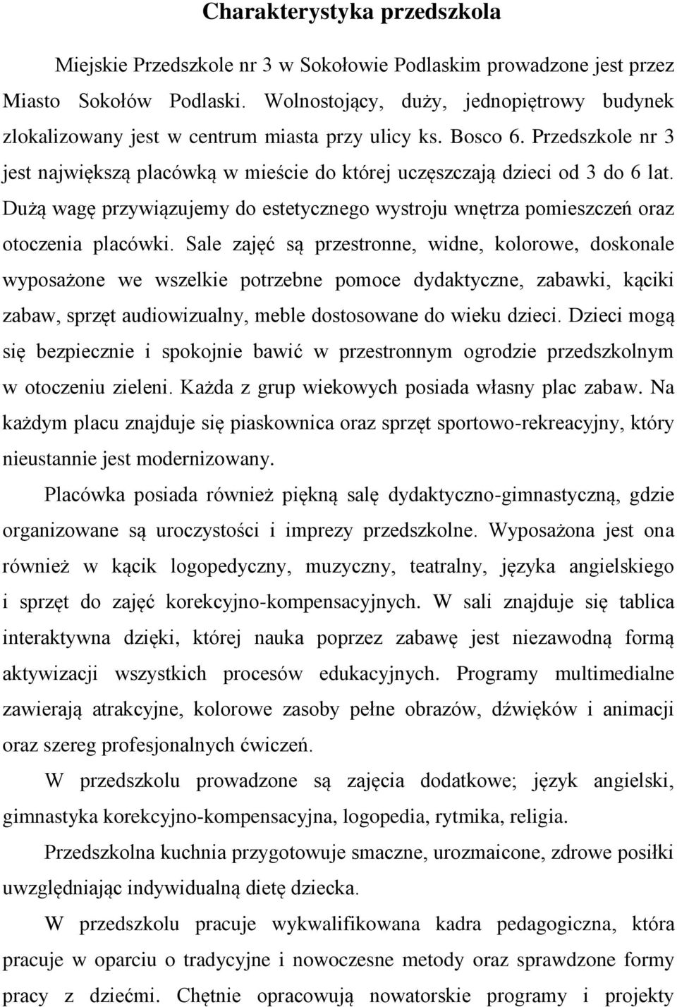 Dużą wagę przywiązujemy do estetycznego wystroju wnętrza pomieszczeń oraz otoczenia placówki.