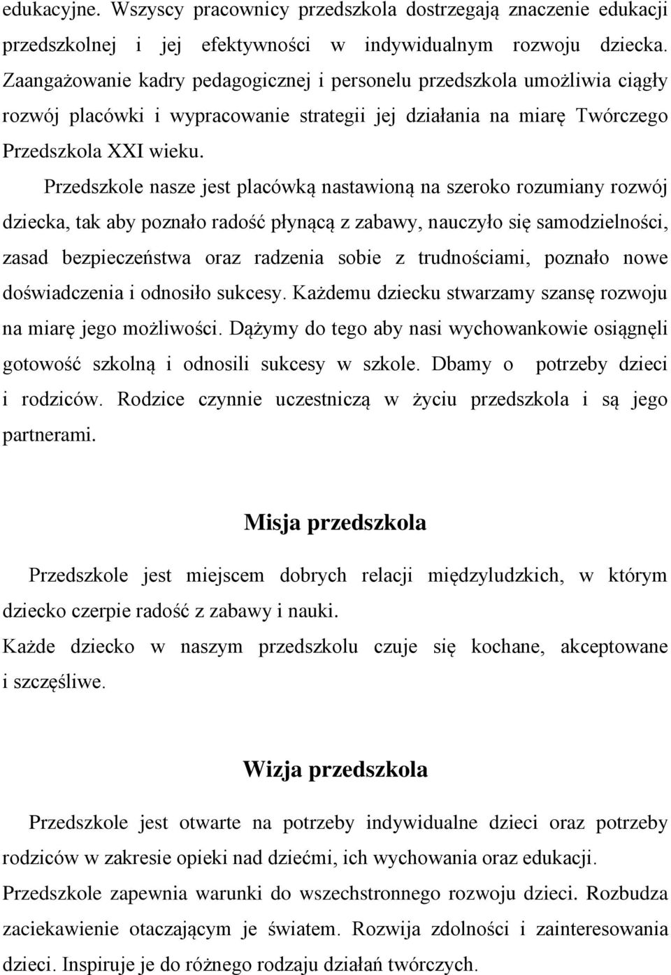 Przedszkole nasze jest placówką nastawioną na szeroko rozumiany rozwój dziecka, tak aby poznało radość płynącą z zabawy, nauczyło się samodzielności, zasad bezpieczeństwa oraz radzenia sobie z