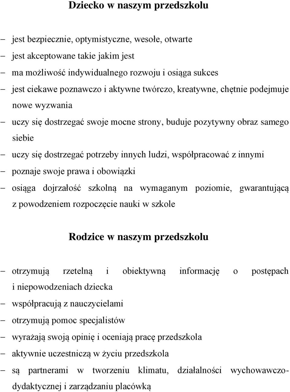 poznaje swoje prawa i obowiązki osiąga dojrzałość szkolną na wymaganym poziomie, gwarantującą z powodzeniem rozpoczęcie nauki w szkole Rodzice w naszym przedszkolu otrzymują rzetelną i obiektywną