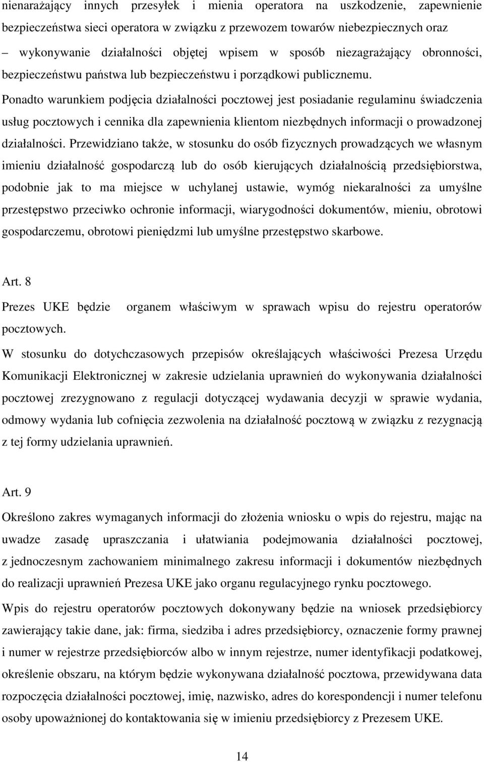 Ponadto warunkiem podjęcia działalności pocztowej jest posiadanie regulaminu świadczenia usług pocztowych i cennika dla zapewnienia klientom niezbędnych informacji o prowadzonej działalności.