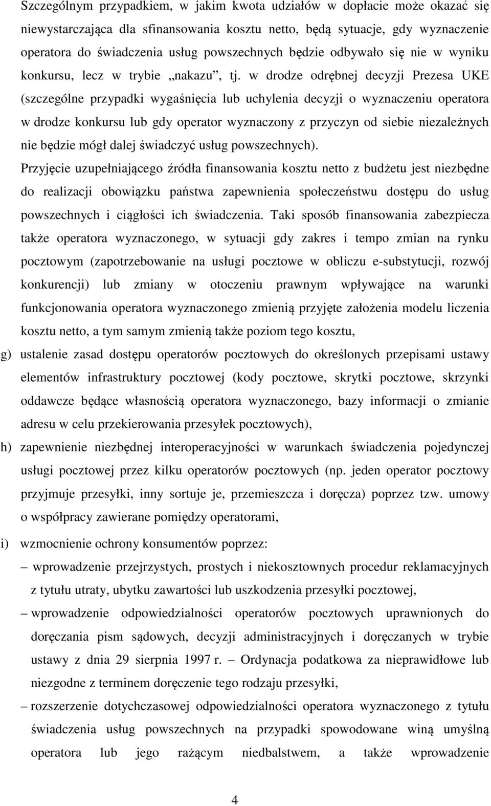 w drodze odrębnej decyzji Prezesa UKE (szczególne przypadki wygaśnięcia lub uchylenia decyzji o wyznaczeniu operatora w drodze konkursu lub gdy operator wyznaczony z przyczyn od siebie niezależnych