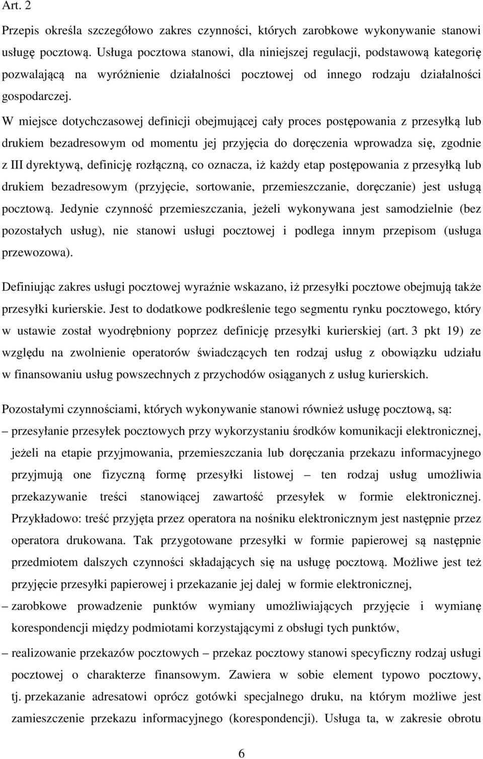 W miejsce dotychczasowej definicji obejmującej cały proces postępowania z przesyłką lub drukiem bezadresowym od momentu jej przyjęcia do doręczenia wprowadza się, zgodnie z III dyrektywą, definicję