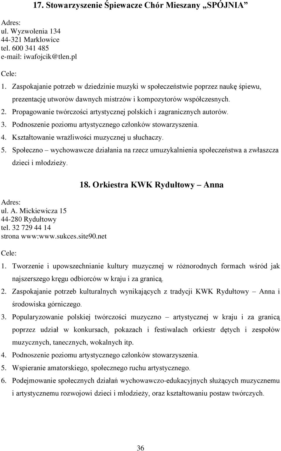 Propagowanie twórczości artystycznej polskich i zagranicznych autorów. 3. Podnoszenie poziomu artystycznego członków stowarzyszenia. 4. Kształtowanie wrażliwości muzycznej u słuchaczy. 5.