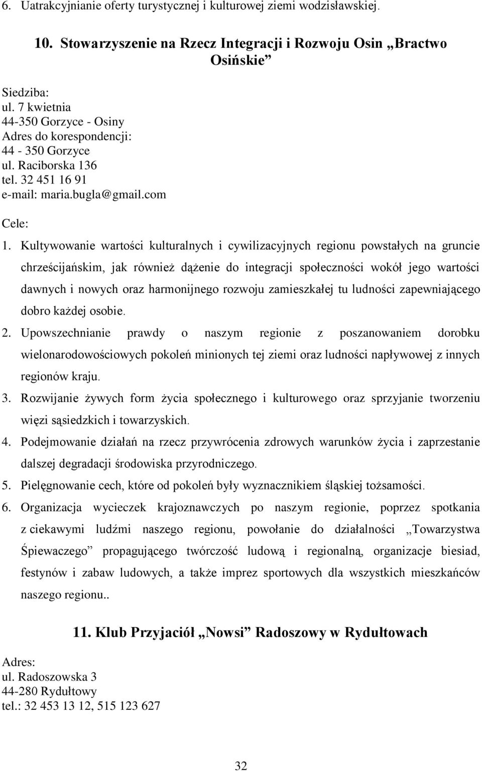 Kultywowanie wartości kulturalnych i cywilizacyjnych regionu powstałych na gruncie chrześcijańskim, jak również dążenie do integracji społeczności wokół jego wartości dawnych i nowych oraz