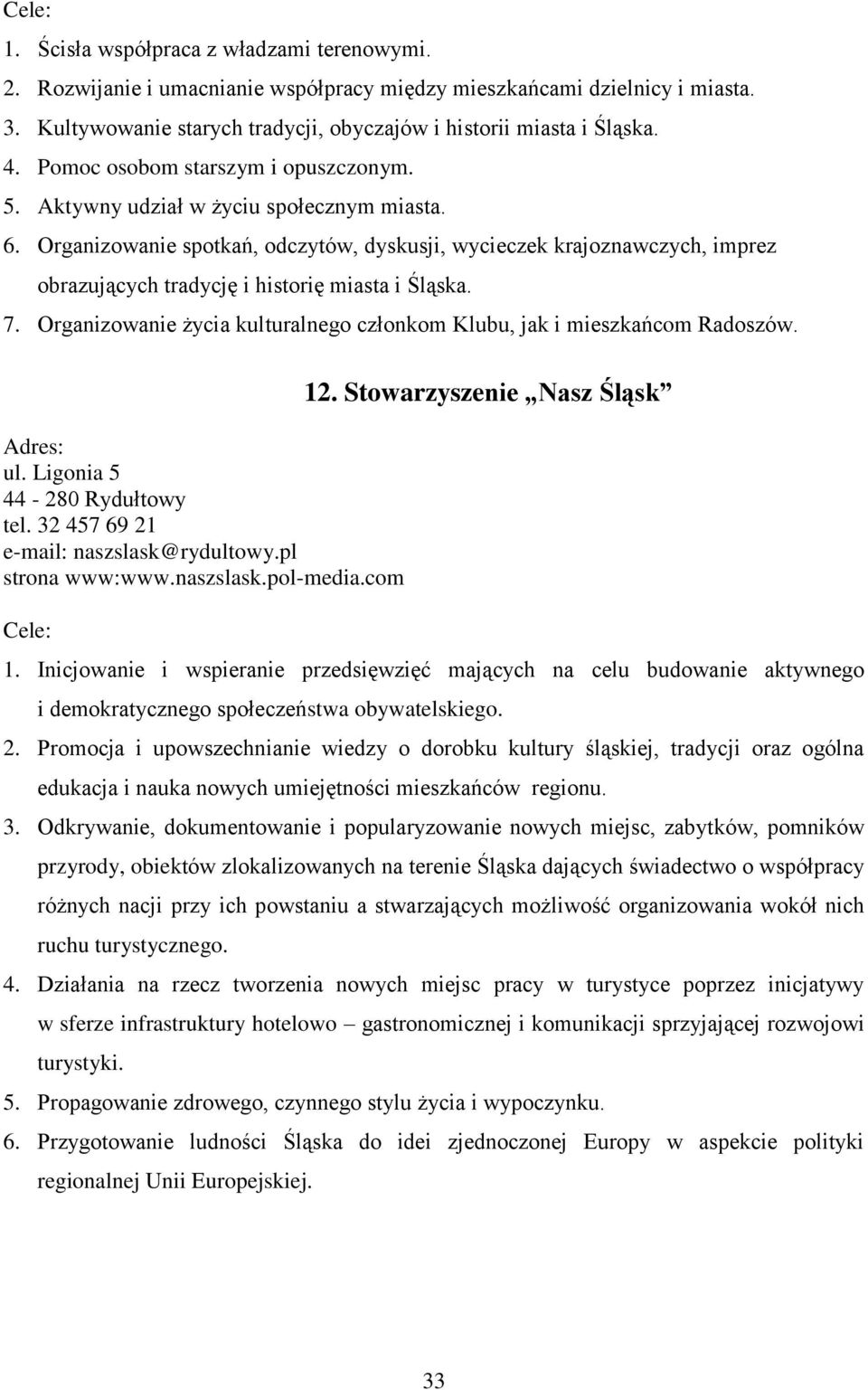 Organizowanie spotkań, odczytów, dyskusji, wycieczek krajoznawczych, imprez obrazujących tradycję i historię miasta i Śląska. 7.