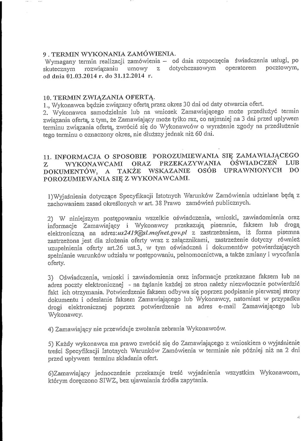 Wykonawca samodzielnie lub na wniosek Zamawiaj^cego moze przediuzyc termin zwi^zania oferta^ z tym, ze Zamawiajapy moze tylko raz, co najmniej na 3 dni przed uplywem terminu zwi^zania oferta^ zwrocic