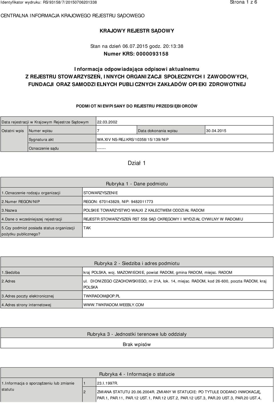 OPIEKI ZDROWOTNEJ PODMIOT NIEWPISANY DO REJESTRU PRZEDSIĘBIORCÓW Data rejestracji w Krajowym Rejestrze Sądowym 22.03.2002 Ostatni wpis Numer wpisu 7 Data dokonania wpisu 30.04.2015 Sygnatura akt WA.