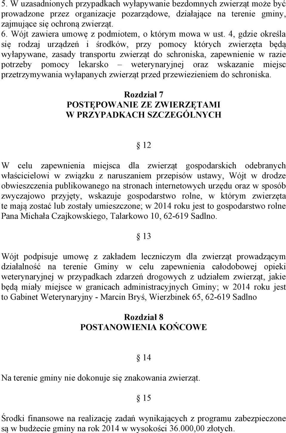 4, gdzie określa się rodzaj urządzeń i środków, przy pomocy których zwierzęta będą wyłapywane, zasady transportu zwierząt do schroniska, zapewnienie w razie potrzeby pomocy lekarsko weterynaryjnej