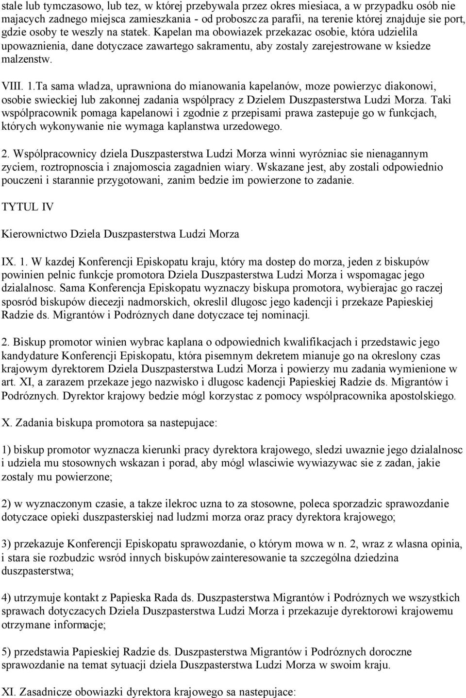 Ta sama wladza, uprawniona do mianowania kapelanów, moze powierzyc diakonowi, osobie swieckiej lub zakonnej zadania wspólpracy z Dzielem Duszpasterstwa Ludzi Morza.