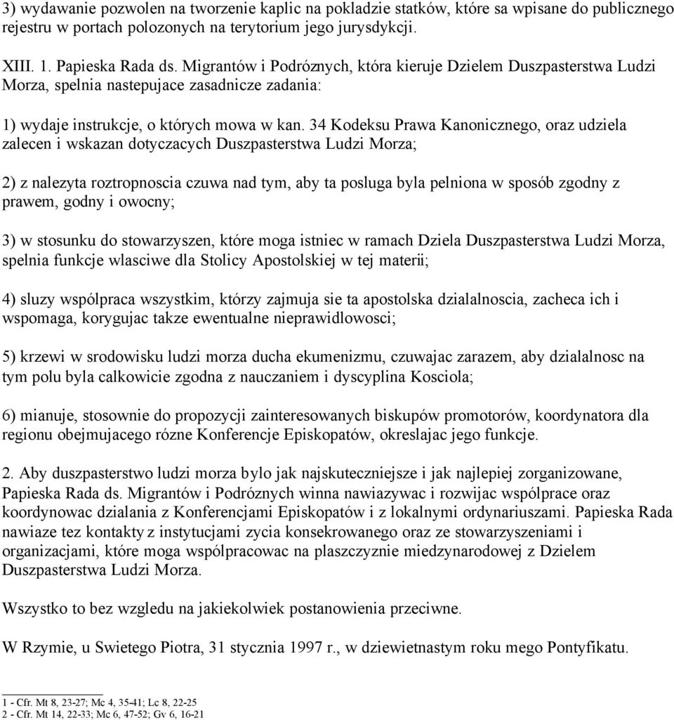 34 Kodeksu Prawa Kanonicznego, oraz udziela zalecen i wskazan dotyczacych Duszpasterstwa Ludzi Morza; 2) z nalezyta roztropnoscia czuwa nad tym, aby ta posluga byla pelniona w sposób zgodny z prawem,