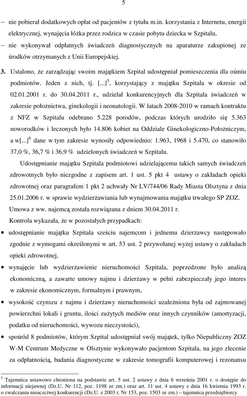 otrzymanych z Unii Europejskiej. 3. Ustalono, że zarządzając swoim majątkiem Szpital udostępniał pomieszczenia dla ośmiu podmiotów. Jeden z nich, tj. [.