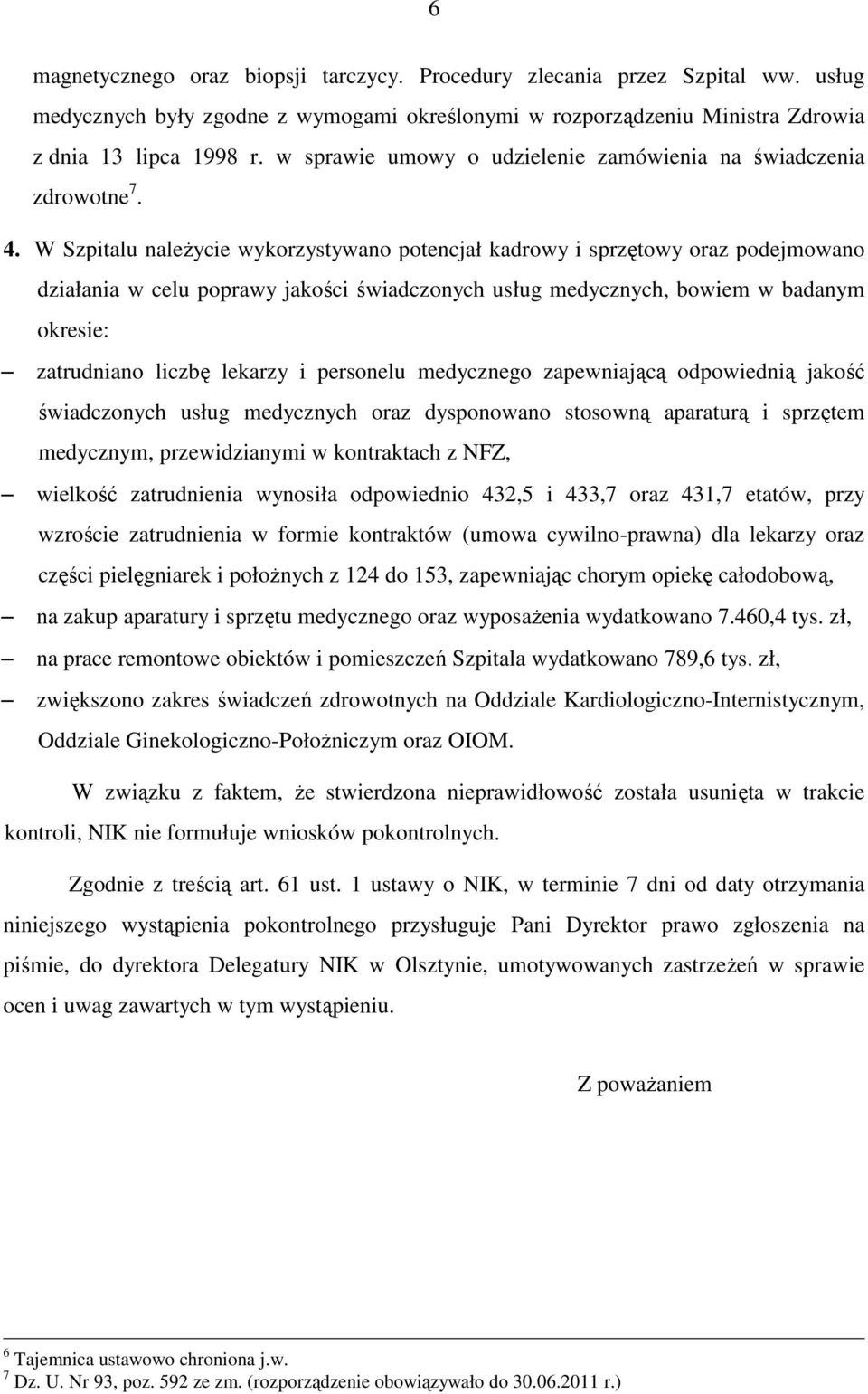 W Szpitalu należycie wykorzystywano potencjał kadrowy i sprzętowy oraz podejmowano działania w celu poprawy jakości świadczonych usług medycznych, bowiem w badanym okresie: zatrudniano liczbę lekarzy