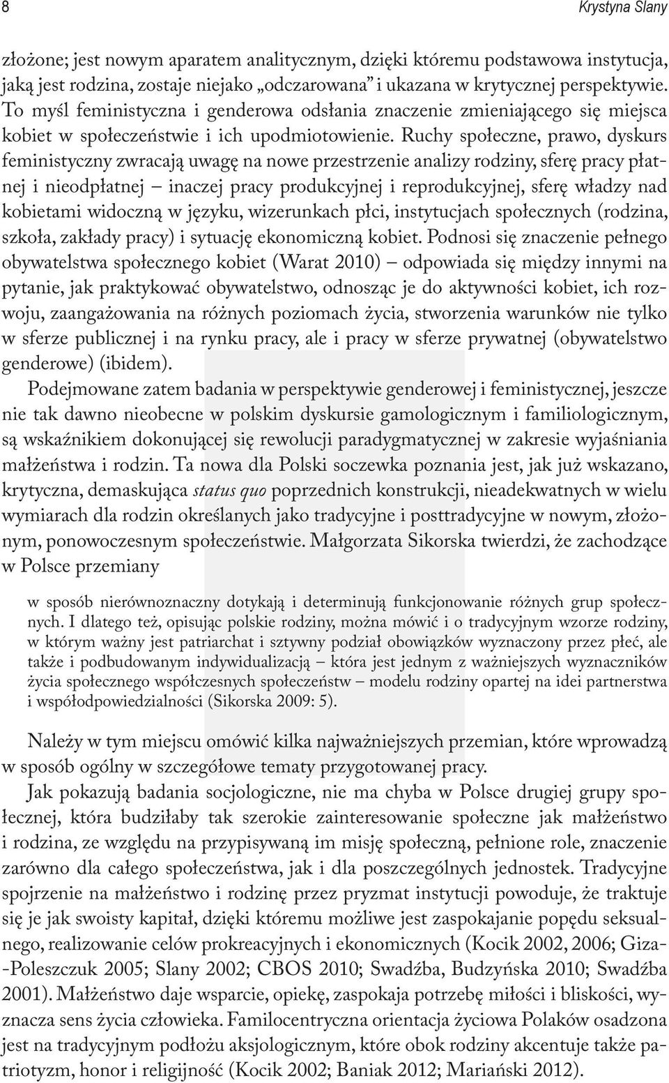 Ruchy społeczne, prawo, dyskurs feministyczny zwracają uwagę na nowe przestrzenie analizy rodziny, sferę pracy płatnej i nieodpłatnej inaczej pracy produkcyjnej i reprodukcyjnej, sferę władzy nad