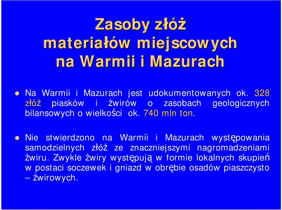 Nie stwierdzono na Warmii i Mazurach występowania samodzielnych złóż ze znaczniejszymi nagromadzeniami