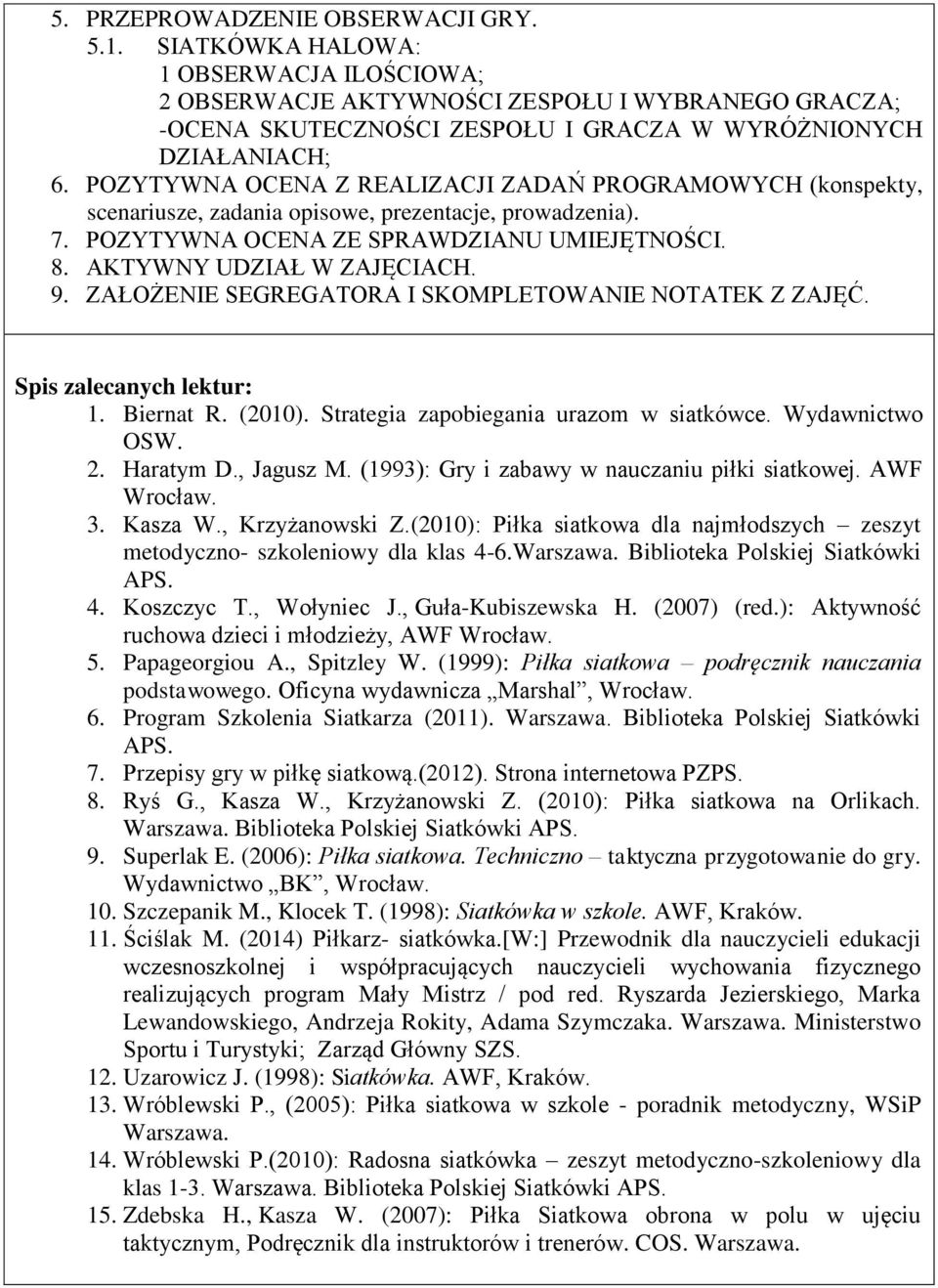 POZYTYWNA OCENA Z REALIZACJI ZADAŃ PROGRAMOWYCH (konspekty, scenariusze, zadania opisowe, prezentacje, prowadzenia). 7. POZYTYWNA OCENA ZE SPRAWDZIANU UMIEJĘTNOŚCI. 8. AKTYWNY UDZIAŁ W ZAJĘCIACH. 9.