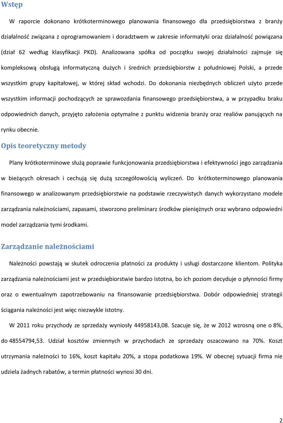 Analizowana spółka od początku swojej działalności zajmuje się kompleksową obsługą informatyczną dużych i średnich przedsiębiorstw z południowej Polski, a przede wszystkim grupy kapitałowej, w której