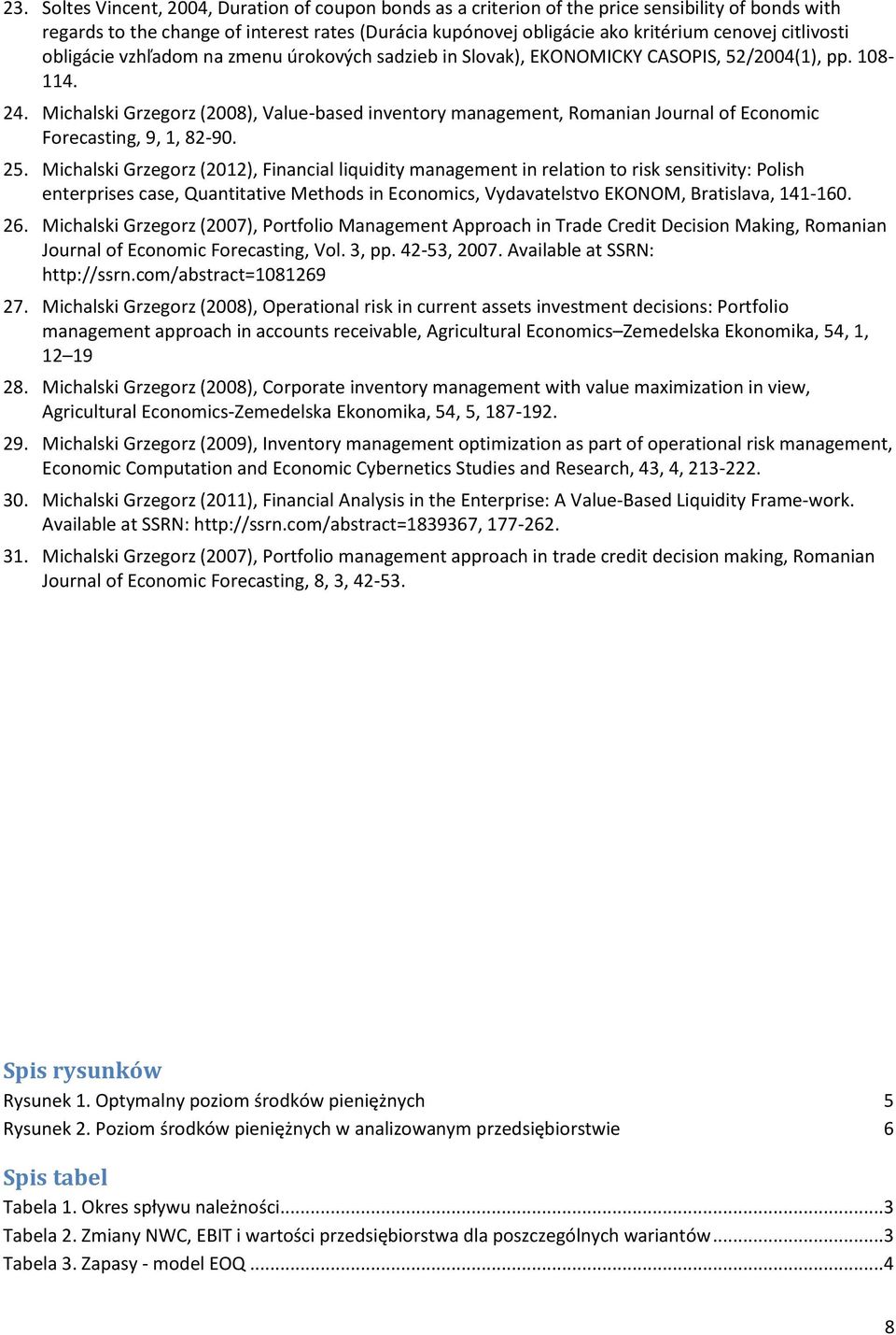 Michalski Grzegorz (2008), Value-based inventory management, Romanian Journal of Economic Forecasting, 9, 1, 82-90. 25.