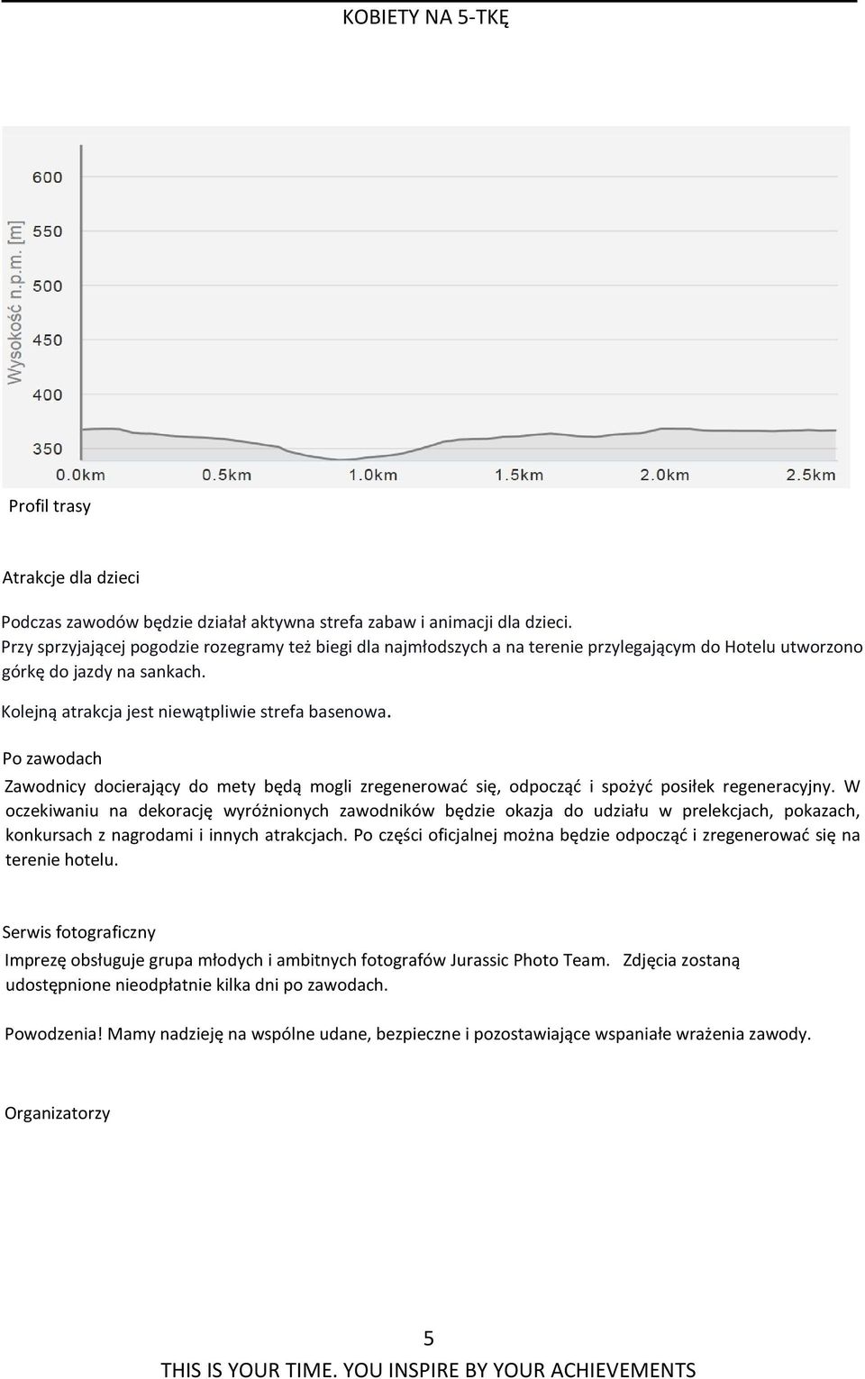 Po zawodach Zawodnicy docierający do mety będą mogli zregenerować się, odpocząć i spożyć posiłek regeneracyjny.