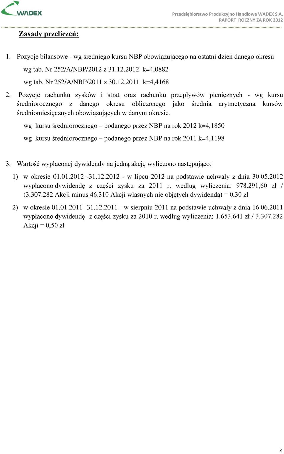 okresie. wg kursu średniorocznego podanego przez NBP na rok 2012 k=4,1850 wg kursu średniorocznego podanego przez NBP na rok 2011 k=4,1198 3.